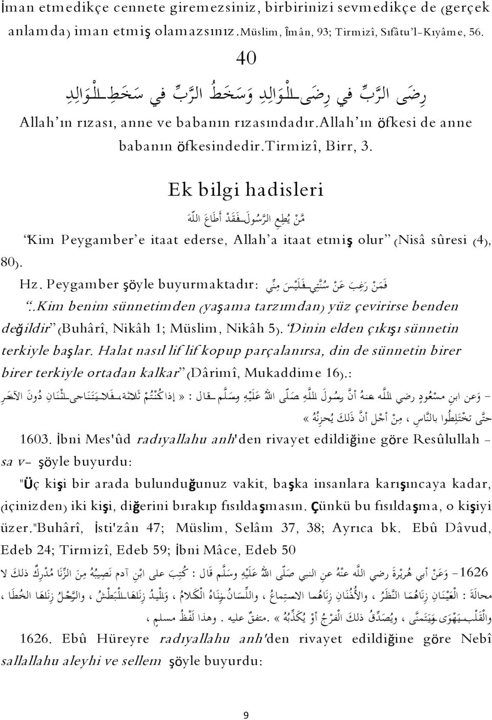 Ek bilgi hadisleri م ن ي ي ط ع الر ي سوىؿ فىػىقد أىطىاعى الل وى Kim Peygam ber e itaat ederse, Allah a itaat etm iş olur (Nisâ sûresi (4), ى ب ىعن ي سن ت ي فىػلىي ى س م ن ي aktadır: Hz.