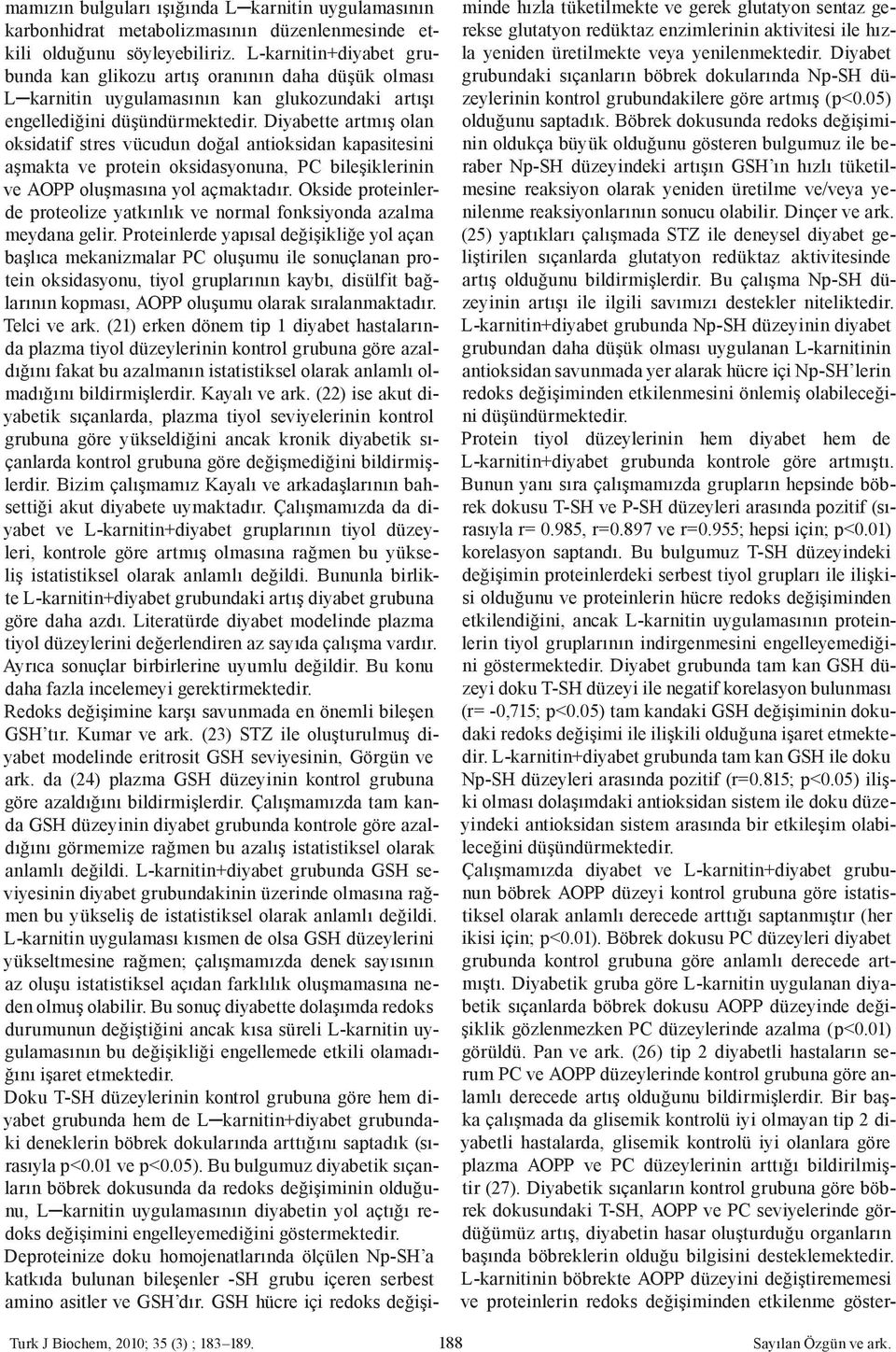 Diyabette artmış olan oksidatif stres vücudun doğal antioksidan kapasitesini aşmakta ve protein oksidasyonuna, PC bileşiklerinin ve AOPP oluşmasına yol açmaktadır.