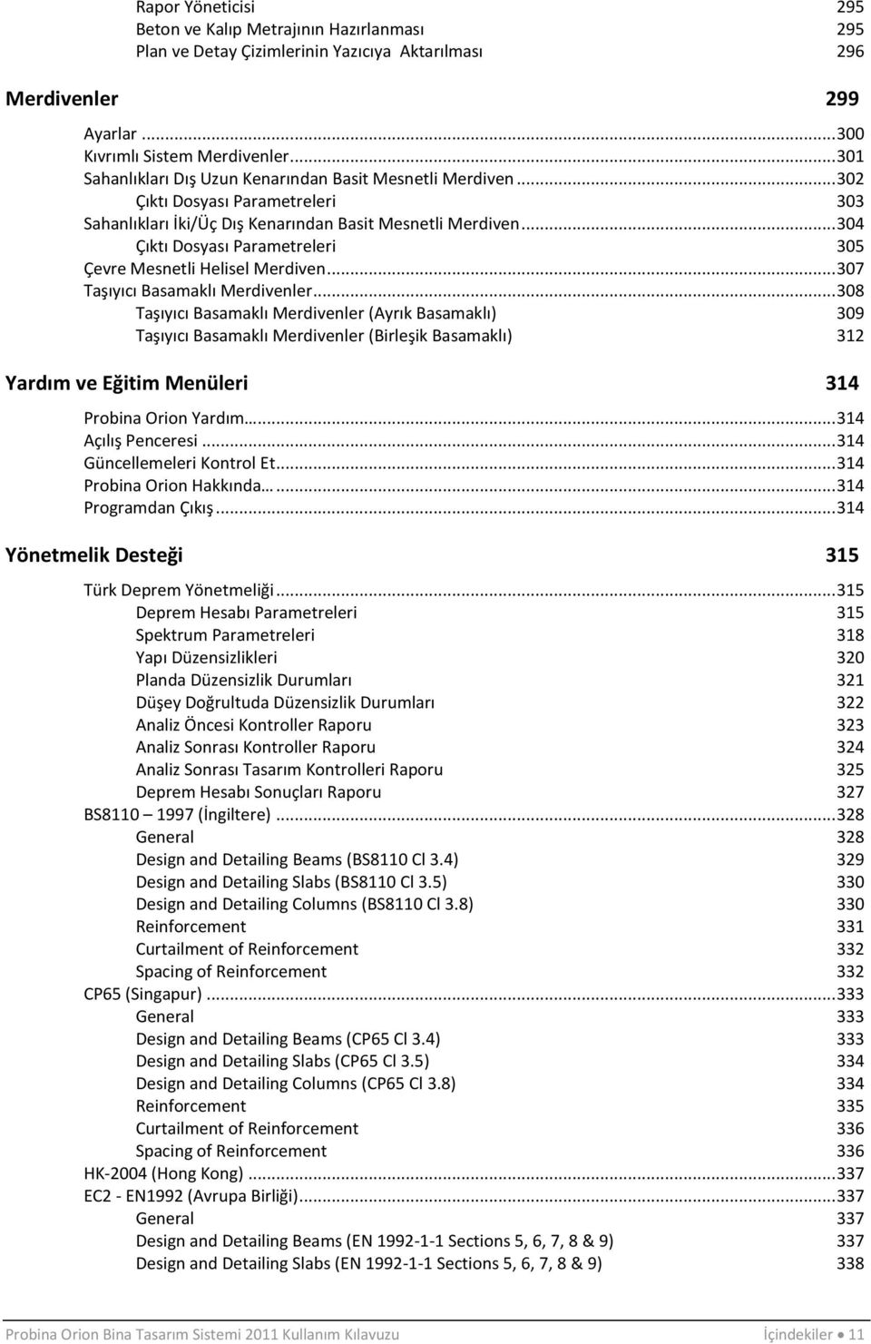 .. 304 Çıktı Dosyası Parametreleri 305 Çevre Mesnetli Helisel Merdiven... 307 Taşıyıcı Basamaklı Merdivenler.