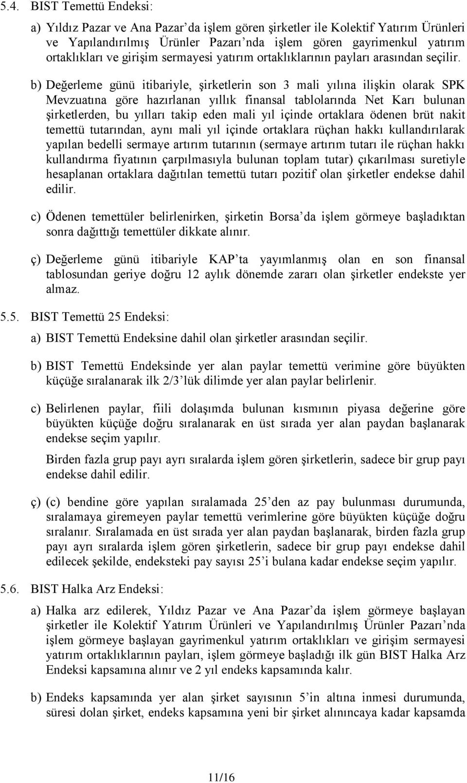 b) Değerleme günü itibariyle, şirketlerin son 3 mali yılına ilişkin olarak SPK Mevzuatına göre hazırlanan yıllık finansal tablolarında Net Karı bulunan şirketlerden, bu yılları takip eden mali yıl