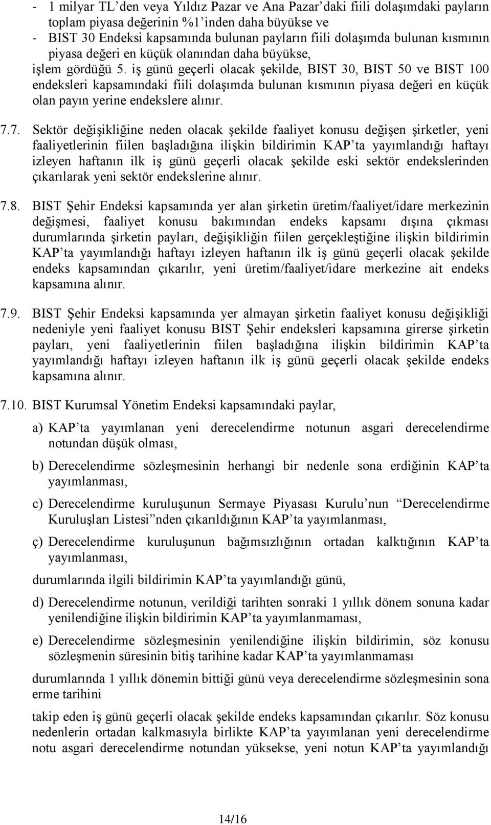 iş günü geçerli olacak şekilde, BIST 30, BIST 50 ve BIST 100 endeksleri kapsamındaki fiili dolaşımda bulunan kısmının piyasa değeri en küçük olan payın yerine endekslere alınır. 7.