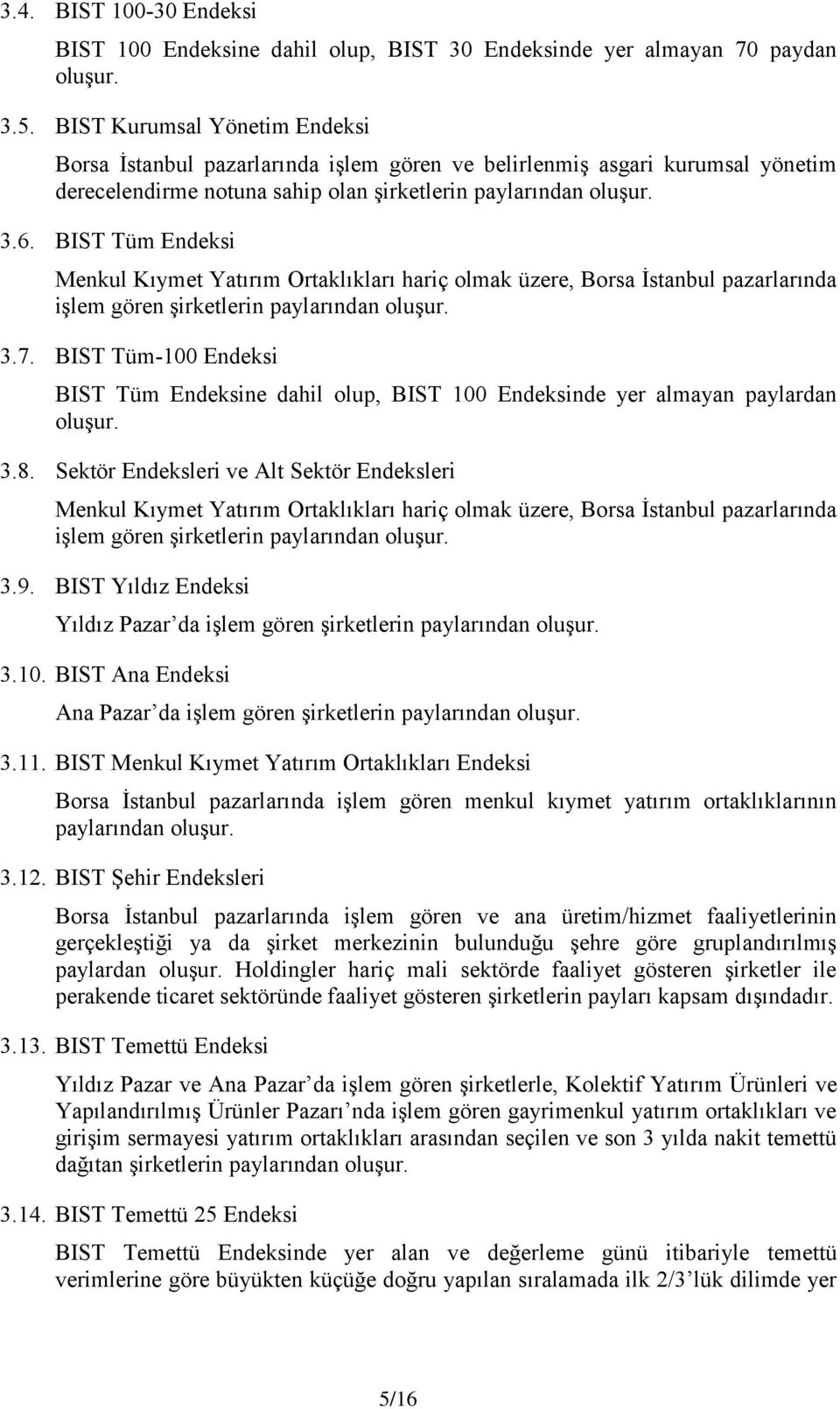 BIST Tüm Endeksi Menkul Kıymet Yatırım Ortaklıkları hariç olmak üzere, Borsa İstanbul pazarlarında işlem gören şirketlerin paylarından oluşur. 3.7.