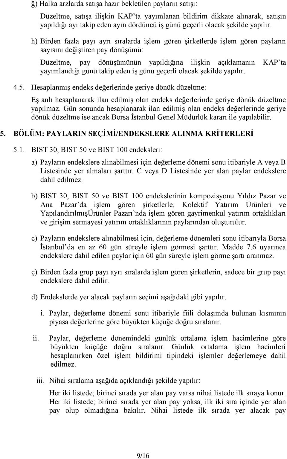 h) Birden fazla payı ayrı sıralarda işlem gören şirketlerde işlem gören payların sayısını değiştiren pay dönüşümü: Düzeltme, pay dönüşümünün yapıldığına ilişkin açıklamanın KAP ta yayımlandığı günü