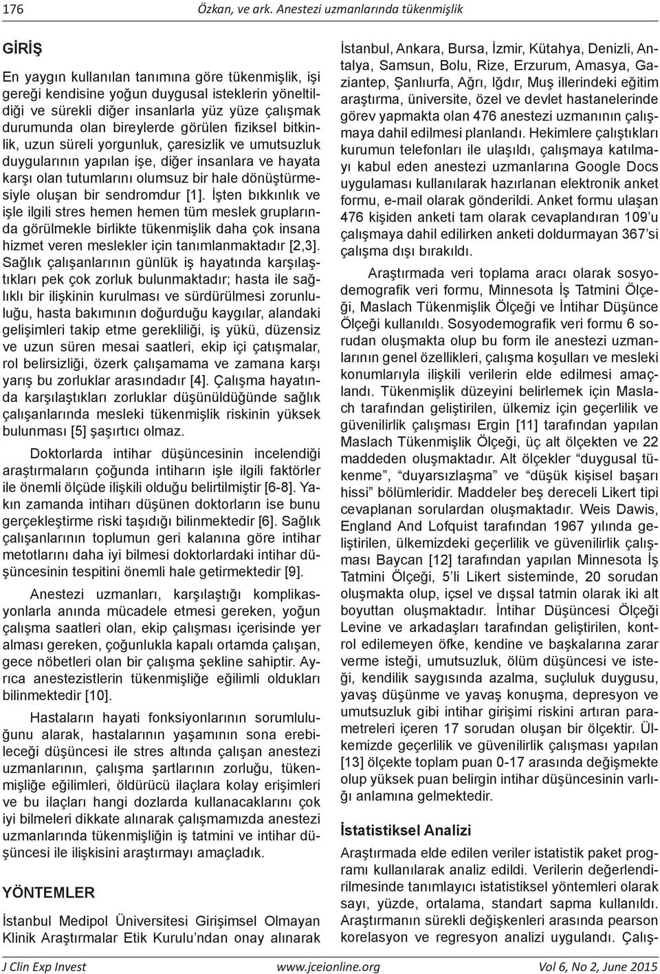 durumunda olan bireylerde görülen fiziksel bitkinlik, uzun süreli yorgunluk, çaresizlik ve umutsuzluk duygularının yapılan işe, diğer insanlara ve hayata karşı olan tutumlarını olumsuz bir hale