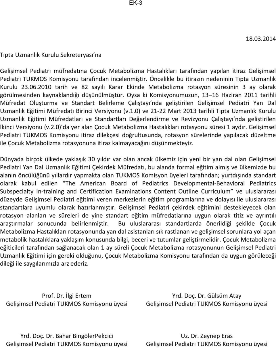 Öncelikle bu itirazın nedeninin Tıpta Uzmanlık Kurulu 23.06.2010 tarih ve 82 sayılı Karar Ekinde Metabolizma rotasyon süresinin 3 ay olarak görülmesinden kaynaklandığı düşünülmüştür.