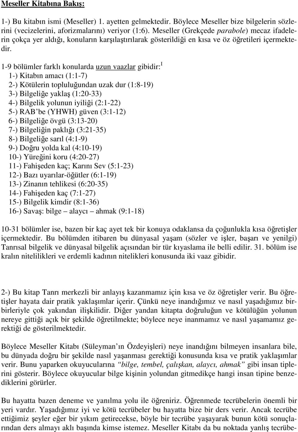 1-9 bölümler farklı konularda uzun vaazlar gibidir: I 1-) Kitabın amacı (1:1-7) 2-) Kötülerin topluluğundan uzak dur (1:8-19) 3-) Bilgeliğe yaklaş (1:20-33) 4-) Bilgelik yolunun iyiliği (2:1-22) 5-)