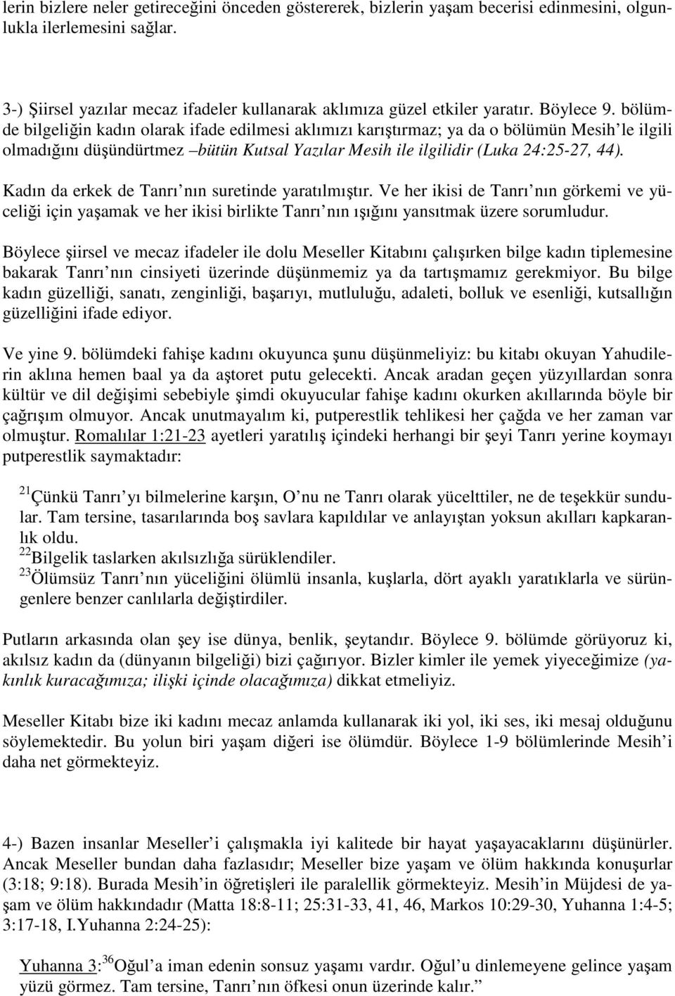 Kadın da erkek de Tanrı nın suretinde yaratılmıştır. Ve her ikisi de Tanrı nın görkemi ve yüceliği için yaşamak ve her ikisi birlikte Tanrı nın ışığını yansıtmak üzere sorumludur.