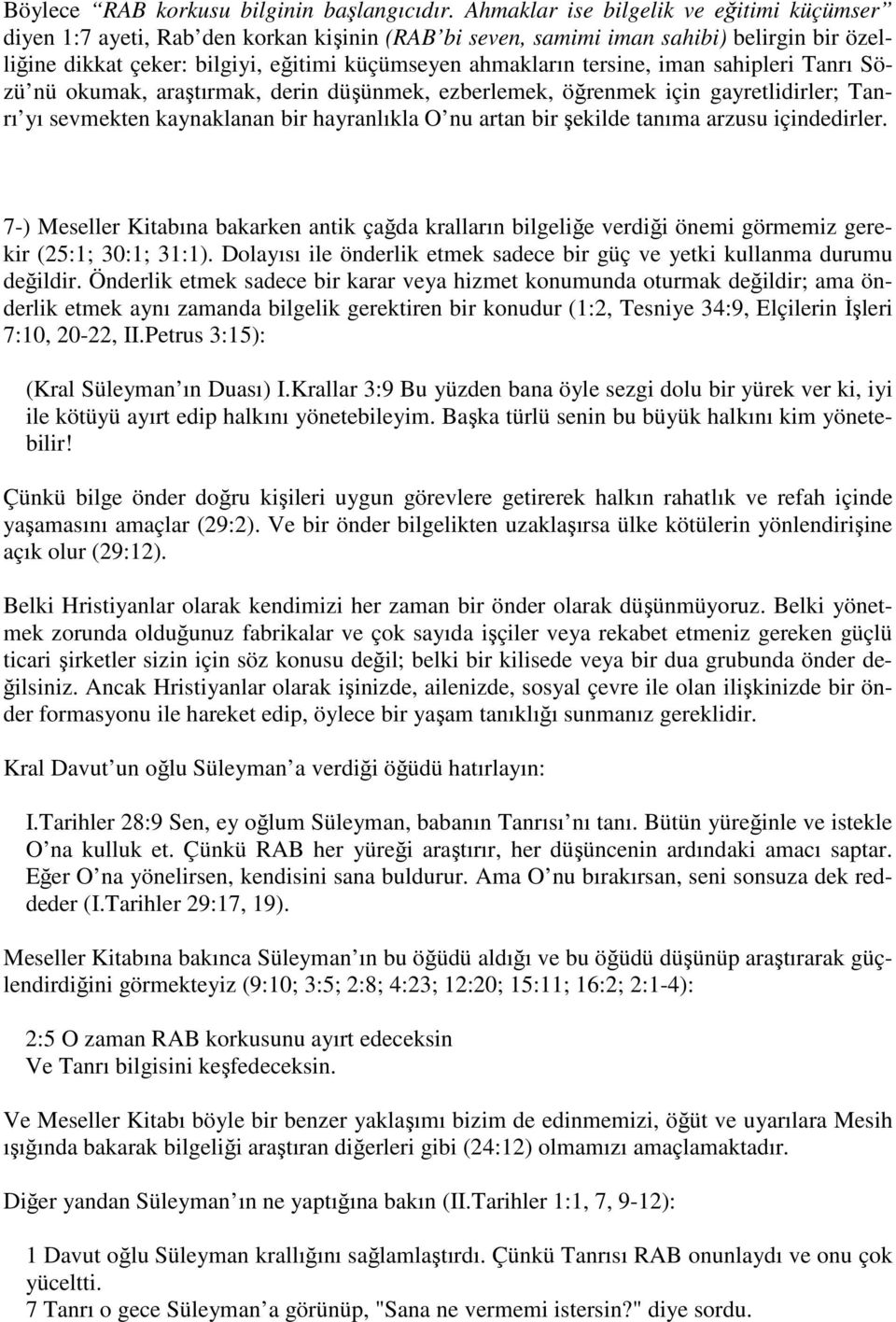 tersine, iman sahipleri Tanrı Sözü nü okumak, araştırmak, derin düşünmek, ezberlemek, öğrenmek için gayretlidirler; Tanrı yı sevmekten kaynaklanan bir hayranlıkla O nu artan bir şekilde tanıma arzusu