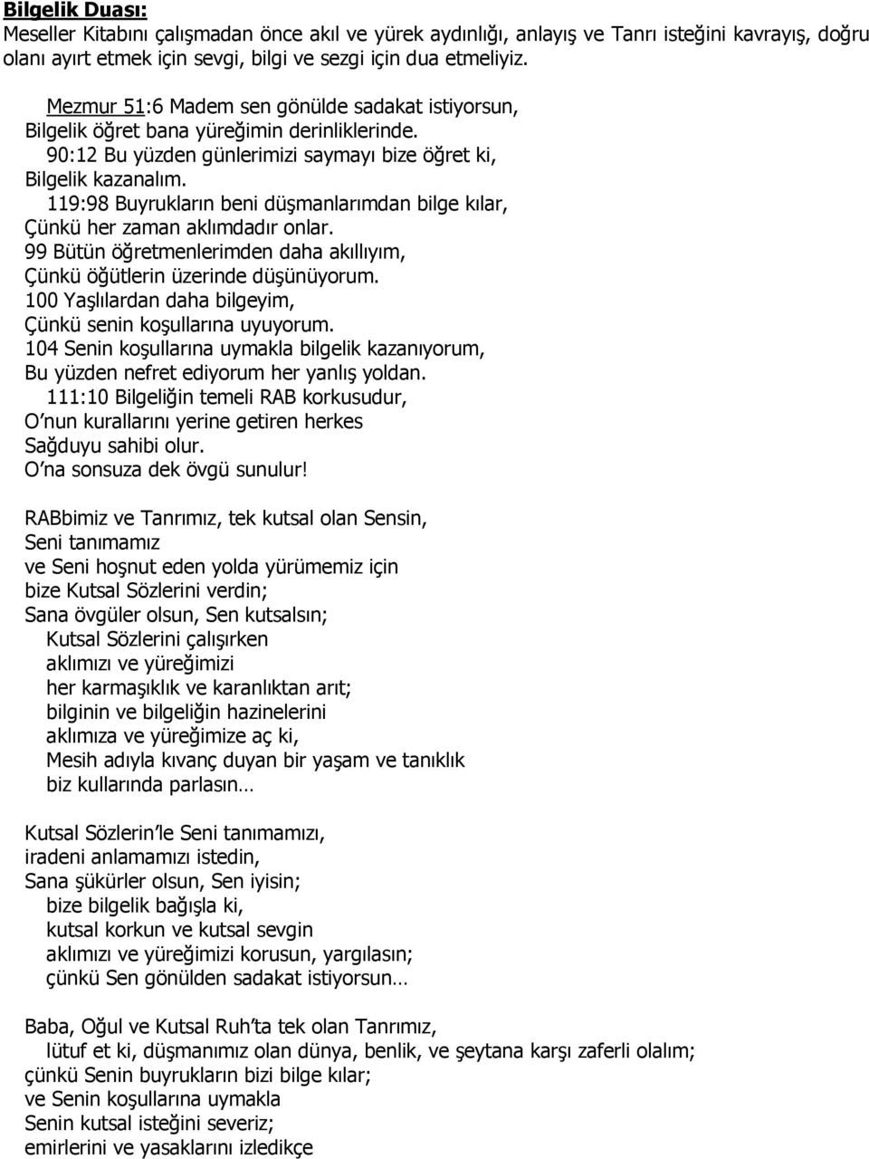 119:98 Buyrukların beni düşmanlarımdan bilge kılar, Çünkü her zaman aklımdadır onlar. 99 Bütün öğretmenlerimden daha akıllıyım, Çünkü öğütlerin üzerinde düşünüyorum.