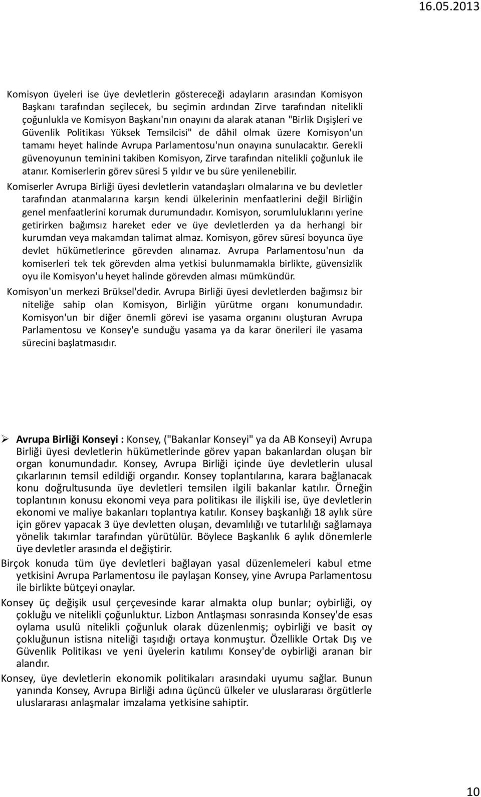 Gerekli güvenoyunun teminini takiben Komisyon, Zirve tarafından nitelikli çoğunluk ile atanır. Komiserlerin görev süresi 5 yıldır ve bu süre yenilenebilir.