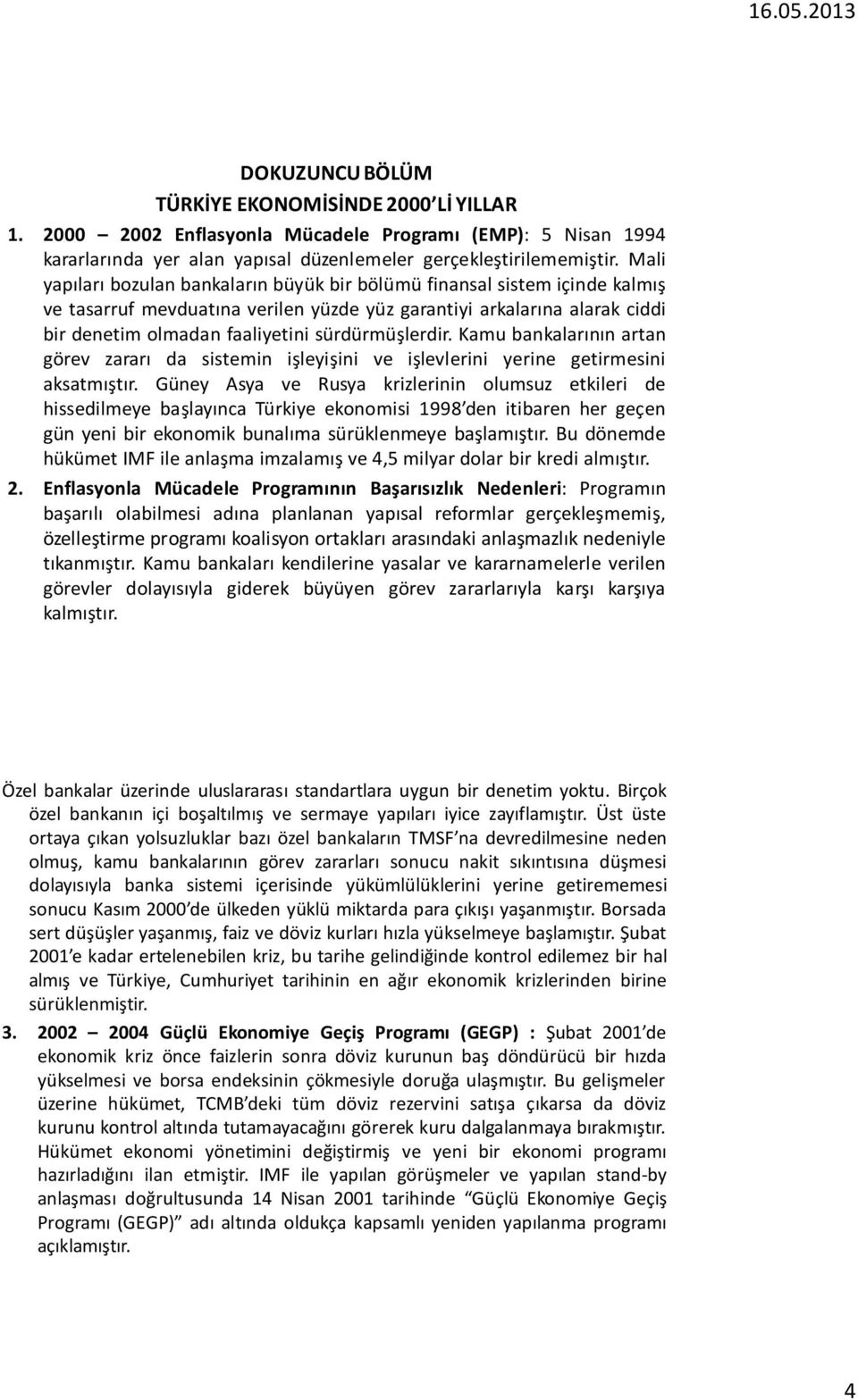 sürdürmüşlerdir. Kamu bankalarının artan görev zararı da sistemin işleyişini ve işlevlerini yerine getirmesini aksatmıştır.