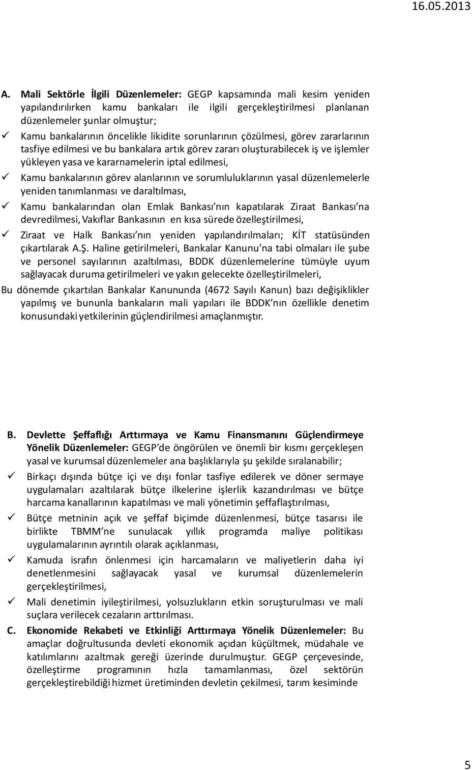 bankalarının görev alanlarının ve sorumluluklarının yasal düzenlemelerle yeniden tanımlanması ve daraltılması, Kamu bankalarından olan Emlak Bankası nın kapatılarak Ziraat Bankası na devredilmesi,