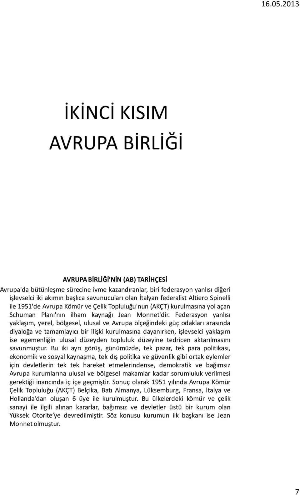 Federasyon yanlısı yaklaşım, yerel, bölgesel, ulusal ve Avrupa ölçeğindeki güç odakları arasında diyaloğa ve tamamlayıcı bir ilişki kurulmasına dayanırken, işlevselci yaklaşım ise egemenliğin ulusal