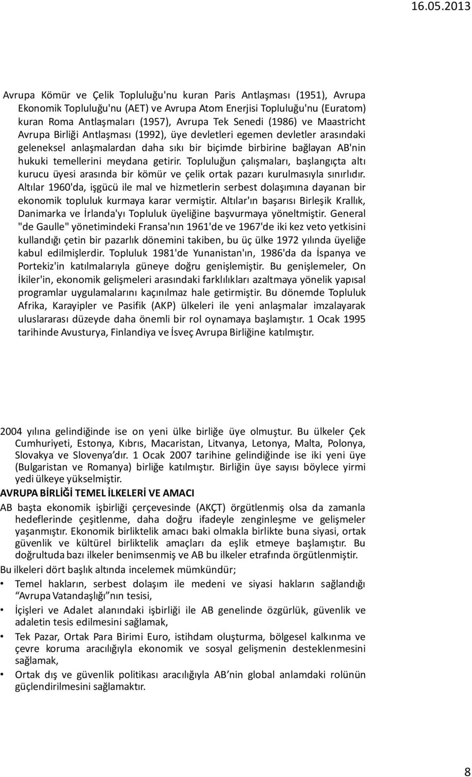 getirir. Topluluğun çalışmaları, başlangıçta altı kurucu üyesi arasında bir kömür ve çelik ortak pazarı kurulmasıyla sınırlıdır.