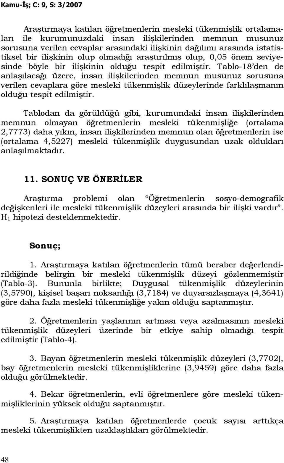 Tablo-18 den de anlaşılacağı üzere, insan ilişkilerinden memnun musunuz sorusuna verilen cevaplara göre mesleki tükenmişlik düzeylerinde farklılaşmanın olduğu tespit edilmiştir.