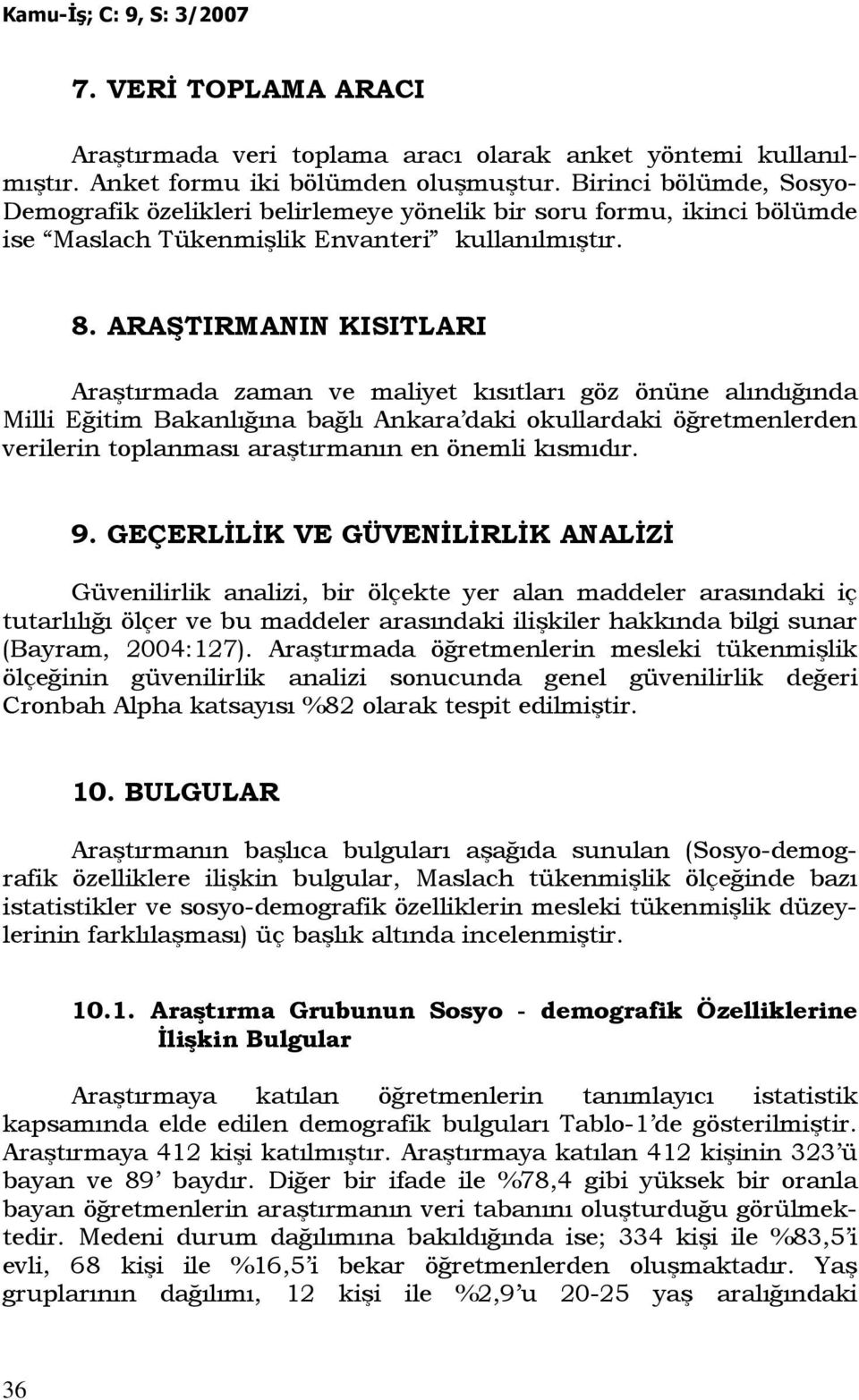 ARAŞTIRMANIN KISITLARI Araştırmada zaman ve maliyet kısıtları göz önüne alındığında Milli Eğitim Bakanlığına bağlı Ankara daki okullardaki öğretmenlerden verilerin toplanması araştırmanın en önemli