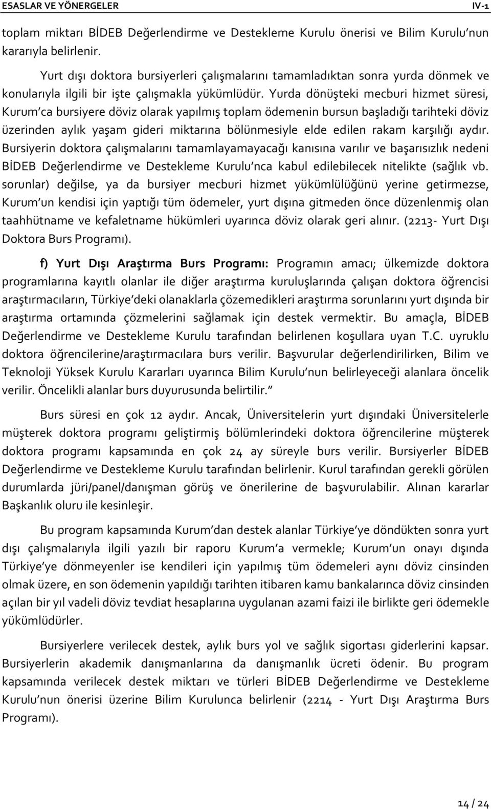 Yurda dönüşteki mecburi hizmet süresi, Kurum ca bursiyere döviz olarak yapılmış toplam ödemenin bursun başladığı tarihteki döviz üzerinden aylık yaşam gideri miktarına bölünmesiyle elde edilen rakam