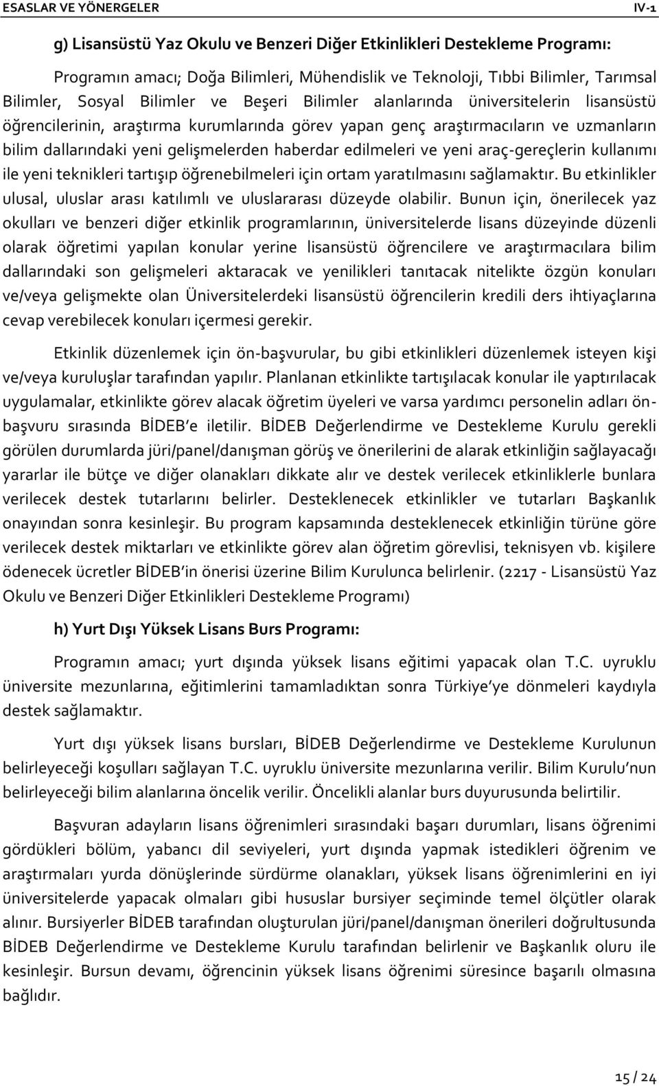 yeni araç-gereçlerin kullanımı ile yeni teknikleri tartışıp öğrenebilmeleri için ortam yaratılmasını sağlamaktır. Bu etkinlikler ulusal, uluslar arası katılımlı ve uluslararası düzeyde olabilir.