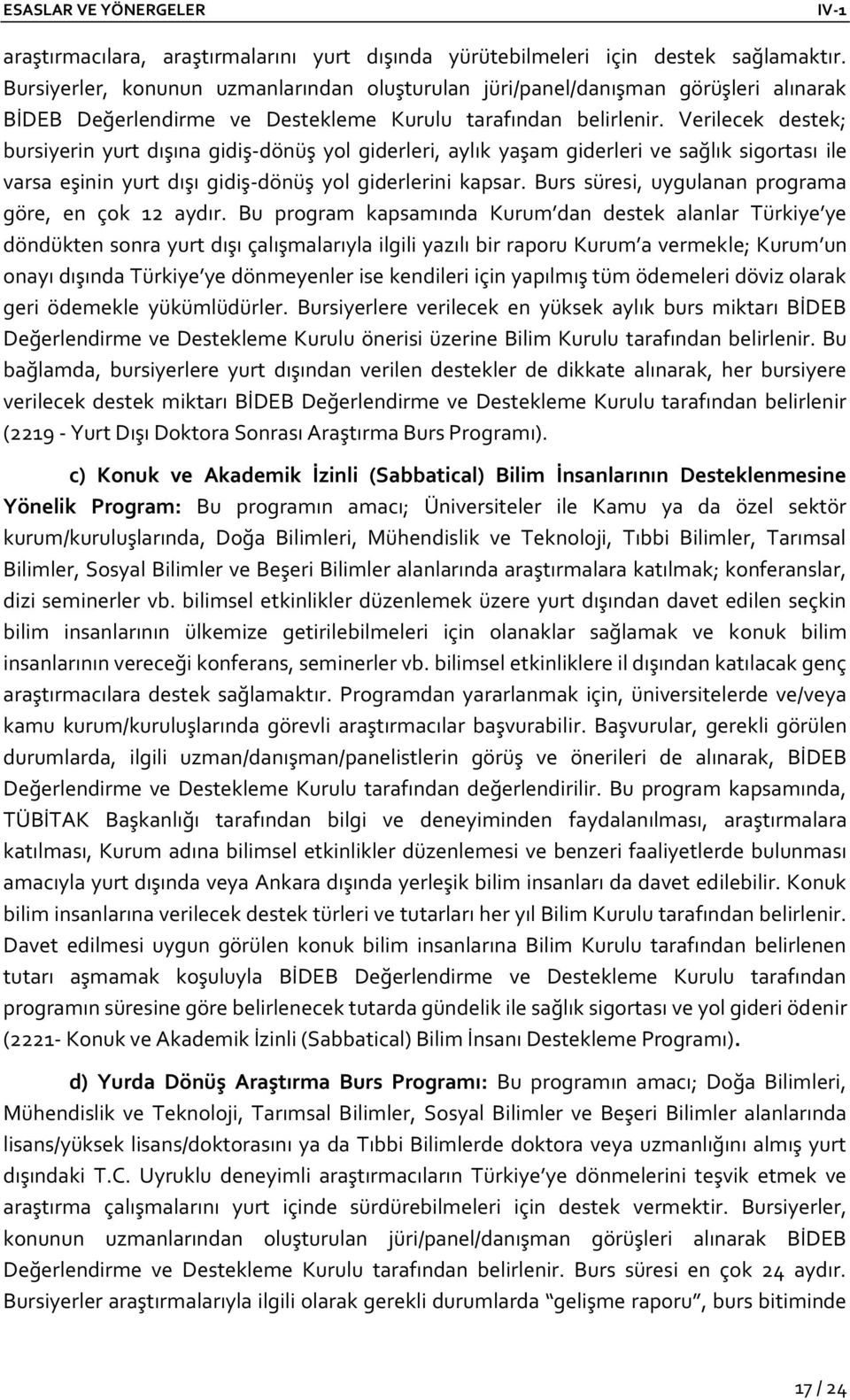 Verilecek destek; bursiyerin yurt dışına gidiş-dönüş yol giderleri, aylık yaşam giderleri ve sağlık sigortası ile varsa eşinin yurt dışı gidiş-dönüş yol giderlerini kapsar.