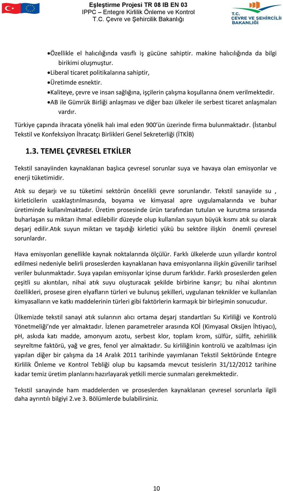 Türkiye çapında ihracata yönelik halı imal eden 900 ün üzerinde firma bulunmaktadır. (İstanbul Tekstil ve Konfeksiyon İhracatçı Birlikleri Genel Sekreterliği (İTKİB) 1.3.