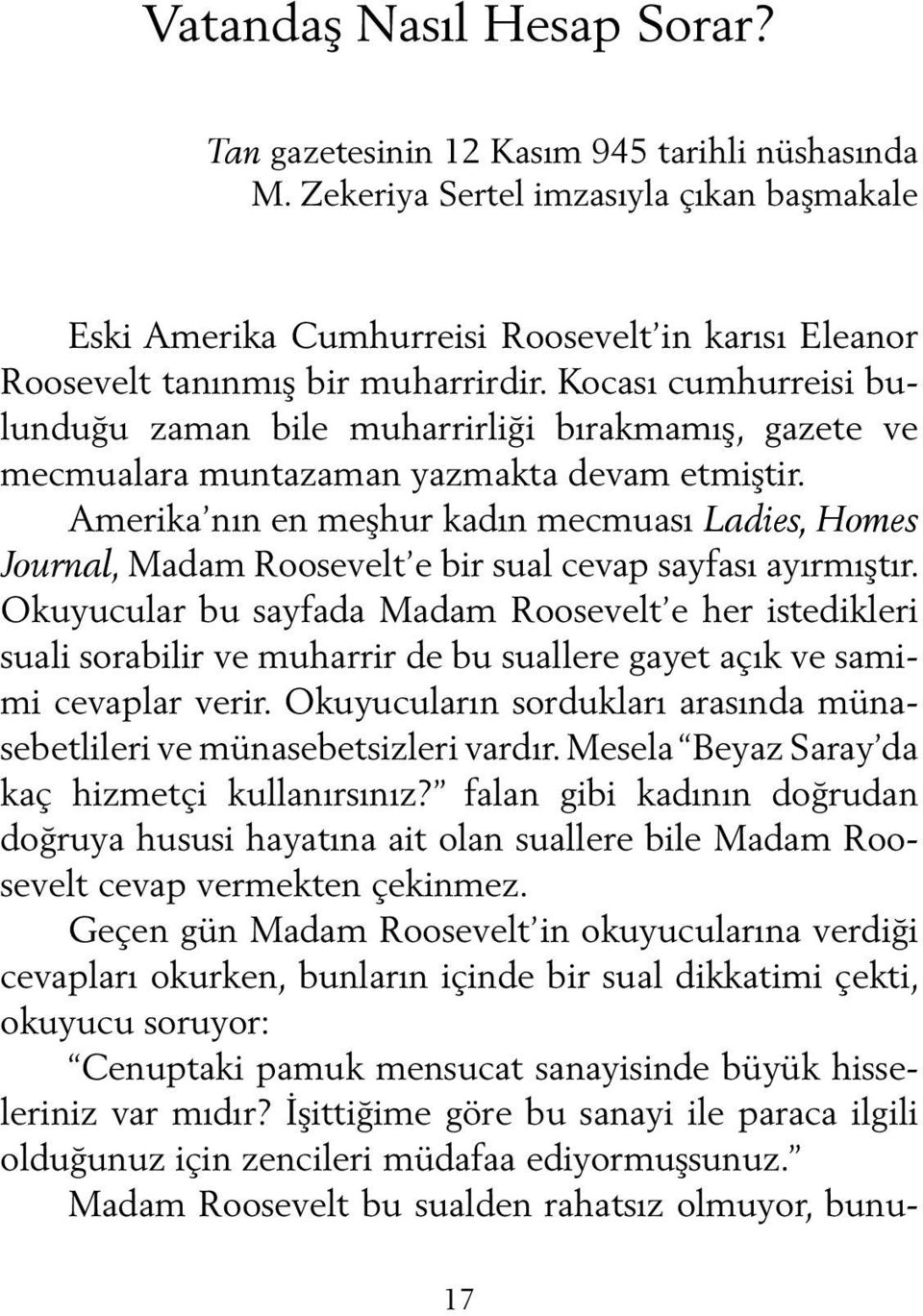 Kocası cumhurreisi bulunduğu zaman bile muharrirliği bırakmamış, gazete ve mecmualara muntazaman yazmakta devam etmiştir.