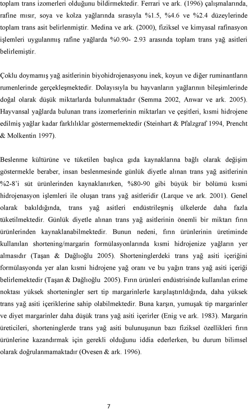 93 arasında toplam trans yağ asitleri belirlemiştir. Çoklu doymamış yağ asitlerinin biyohidrojenasyonu inek, koyun ve diğer ruminantların rumenlerinde gerçekleşmektedir.