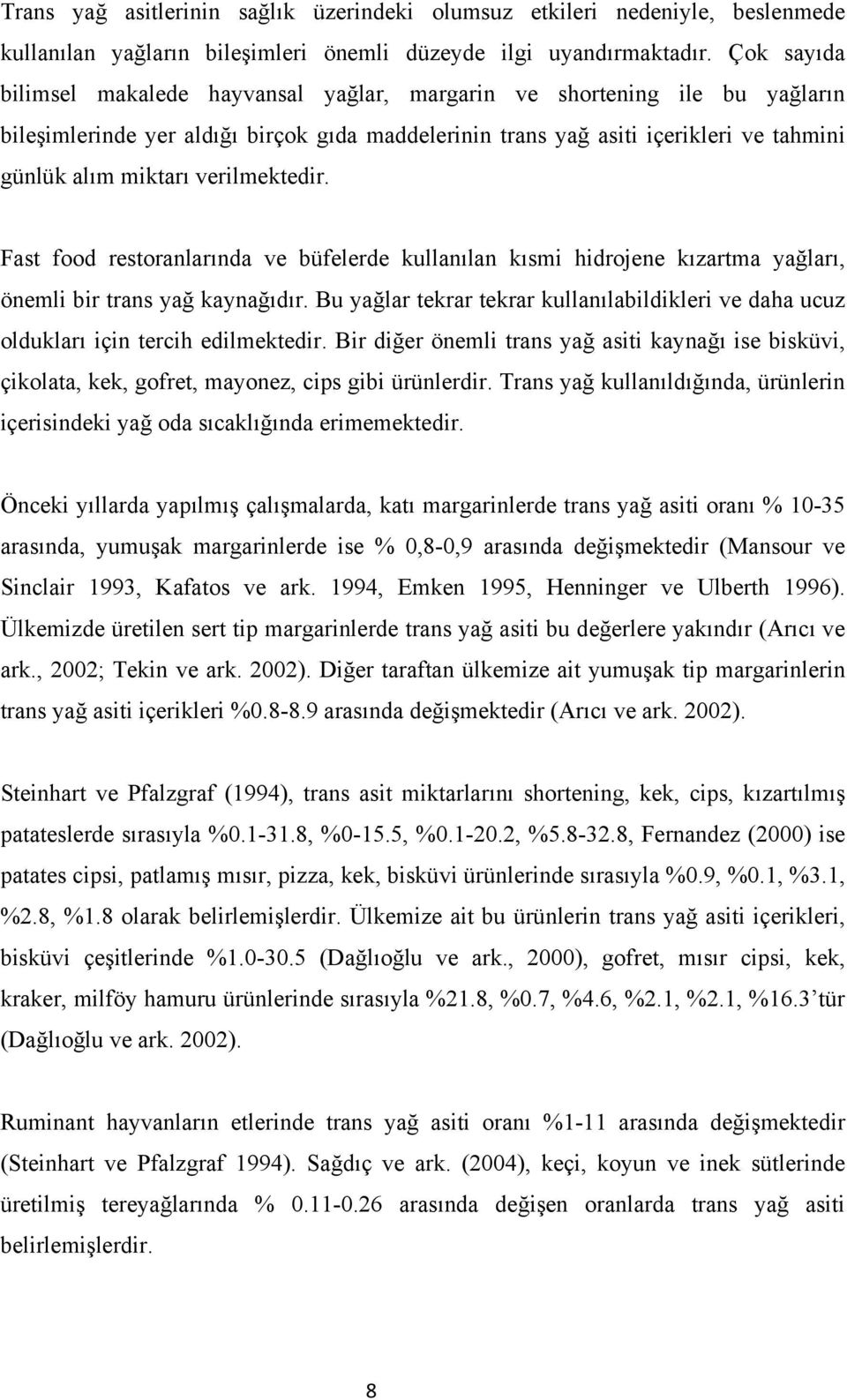 verilmektedir. Fast food restoranlarında ve büfelerde kullanılan kısmi hidrojene kızartma yağları, önemli bir trans yağ kaynağıdır.