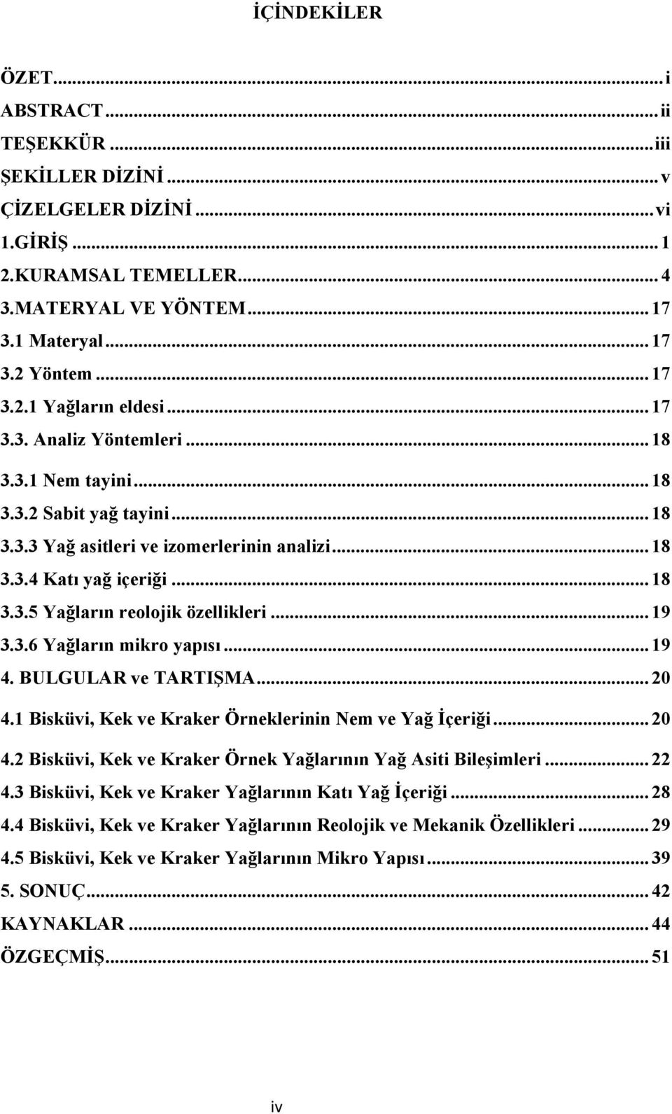 .. 19 3.3.6 Yağların mikro yapısı... 19 4. BULGULAR ve TARTIŞMA... 20 4.1 Bisküvi, Kek ve Kraker Örneklerinin Nem ve Yağ İçeriği... 20 4.2 Bisküvi, Kek ve Kraker Örnek Yağlarının Yağ Asiti Bileşimleri.