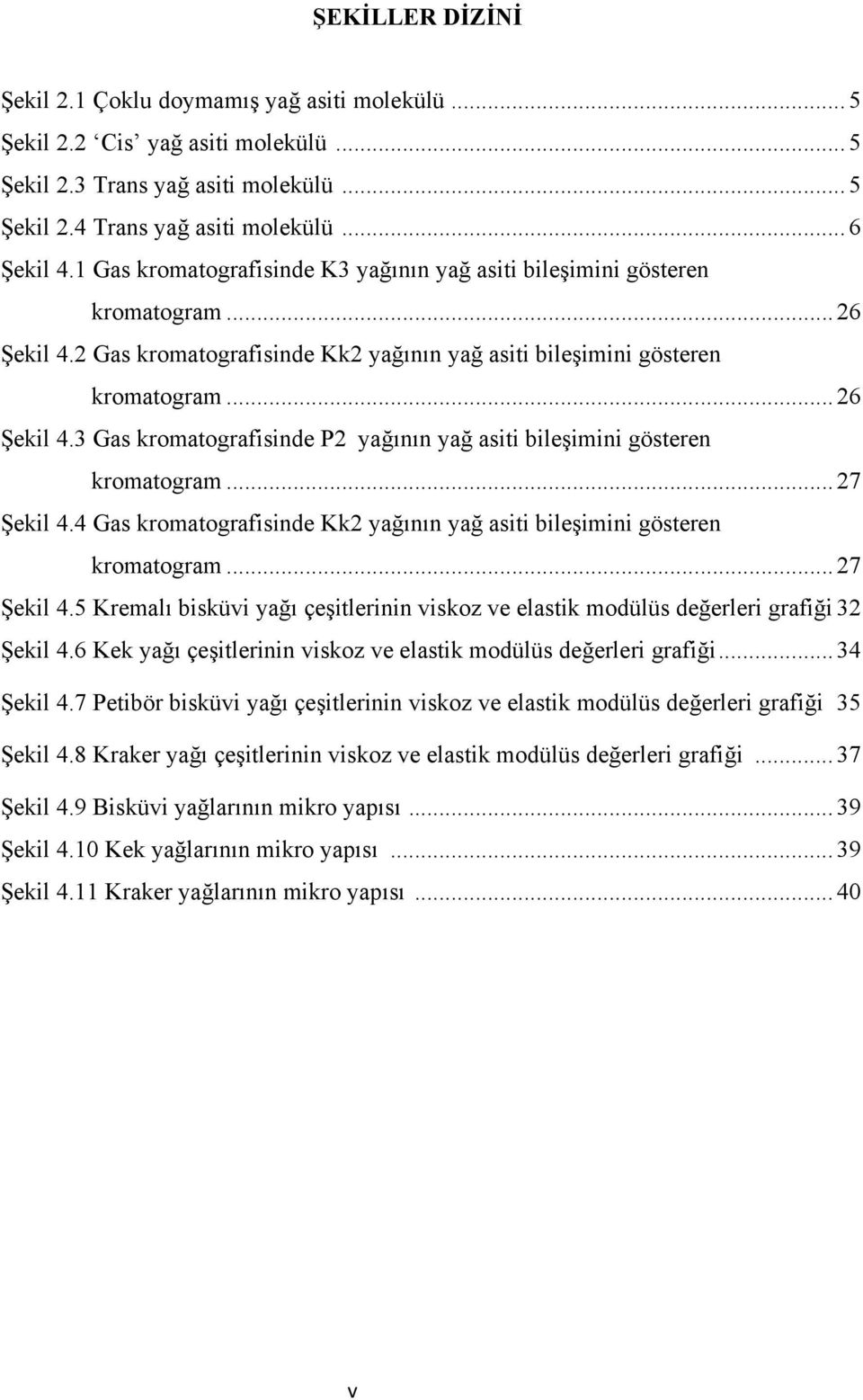 .. 27 Şekil 4.4 Gas kromatografisinde Kk2 yağının yağ asiti bileşimini gösteren kromatogram... 27 Şekil 4.5 Kremalı bisküvi yağı çeşitlerinin viskoz ve elastik modülüs değerleri grafiği 32 Şekil 4.