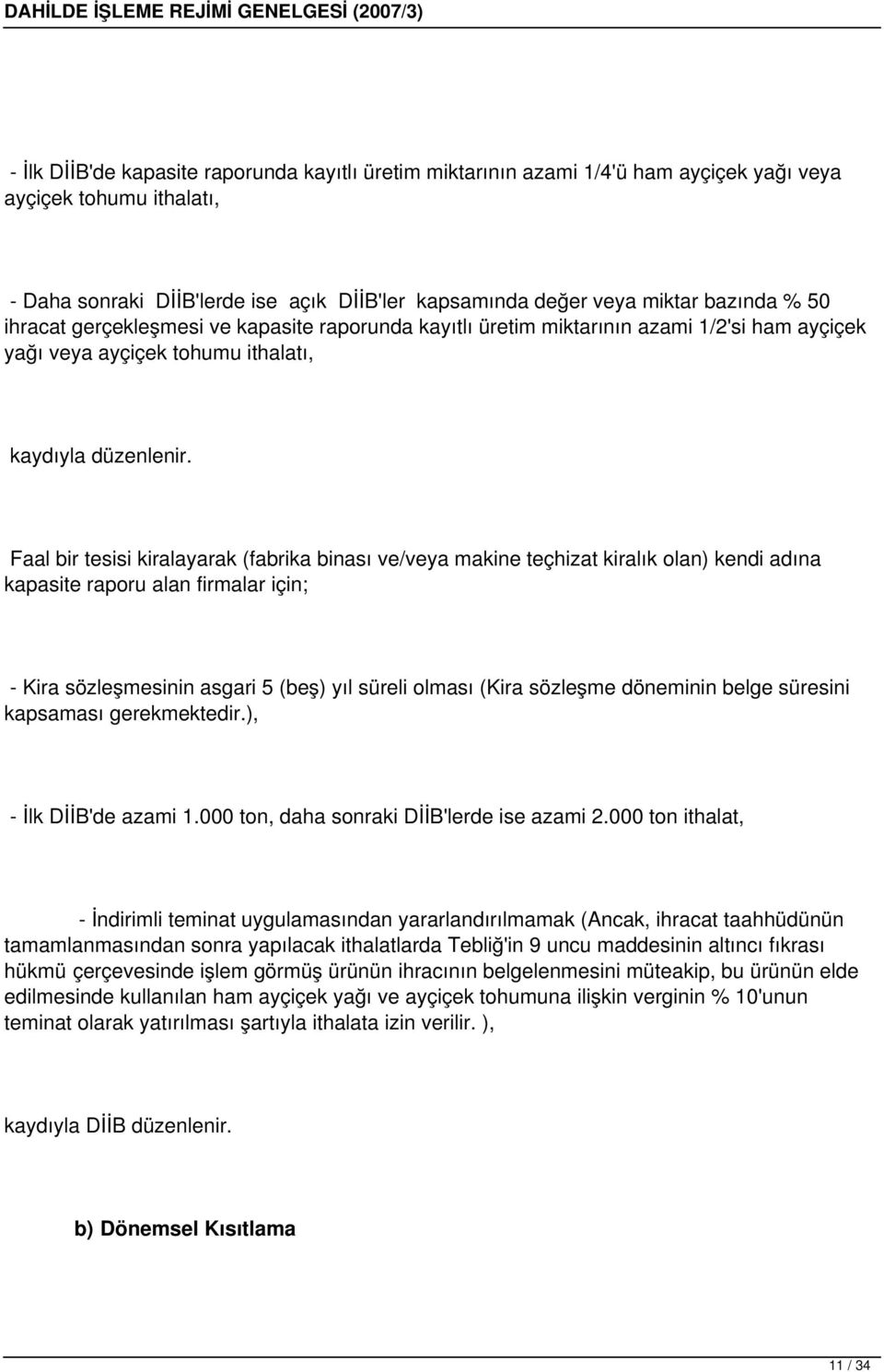 Faal bir tesisi kiralayarak (fabrika binası ve/veya makine teçhizat kiralık olan) kendi adına kapasite raporu alan firmalar için; - Kira sözleşmesinin asgari 5 (beş) yıl süreli olması (Kira sözleşme