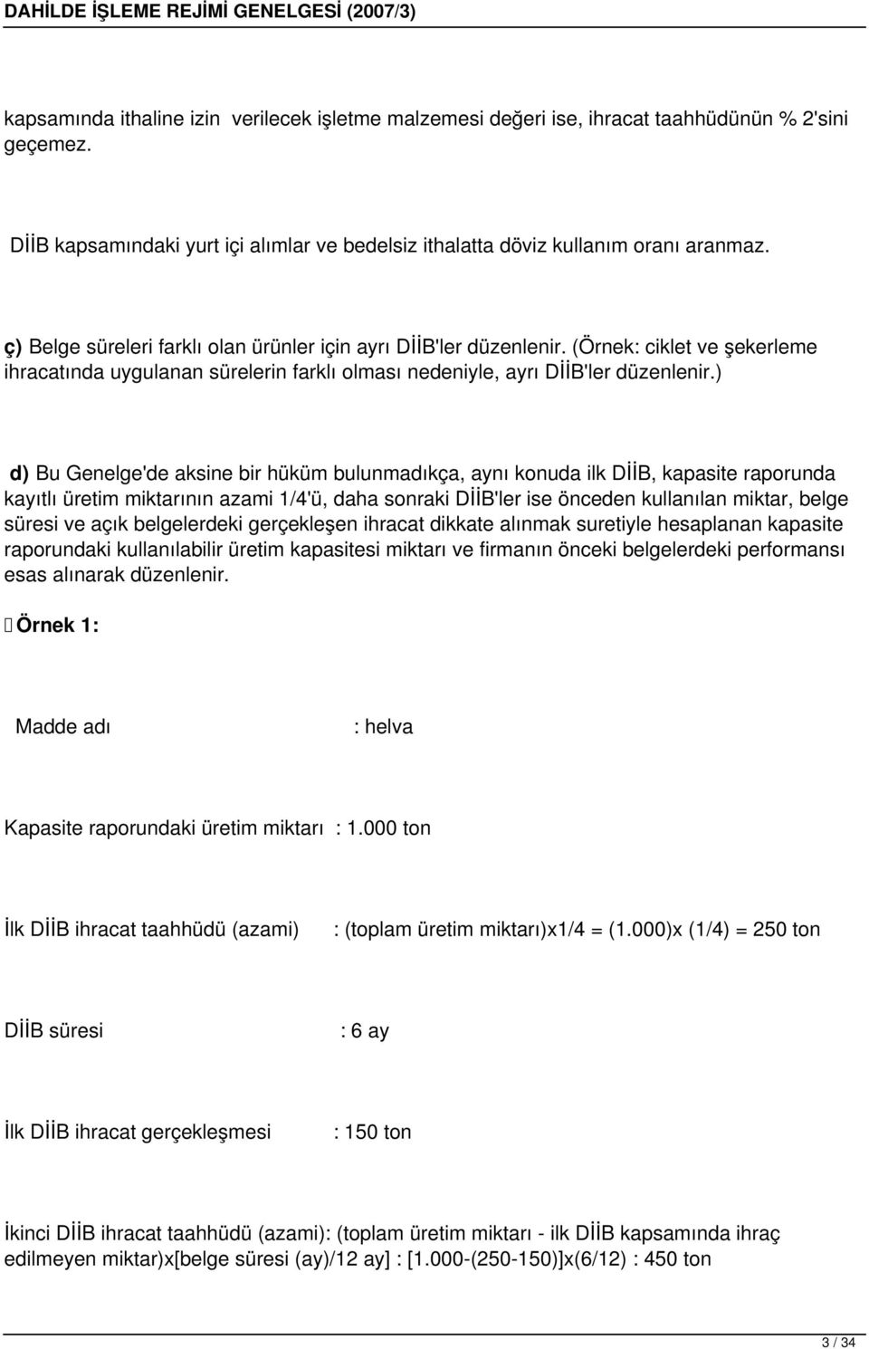 ) d) Bu Genelge'de aksine bir hüküm bulunmadıkça, aynı konuda ilk DİİB, kapasite raporunda kayıtlı üretim miktarının azami 1/4'ü, daha sonraki DİİB'ler ise önceden kullanılan miktar, belge süresi ve