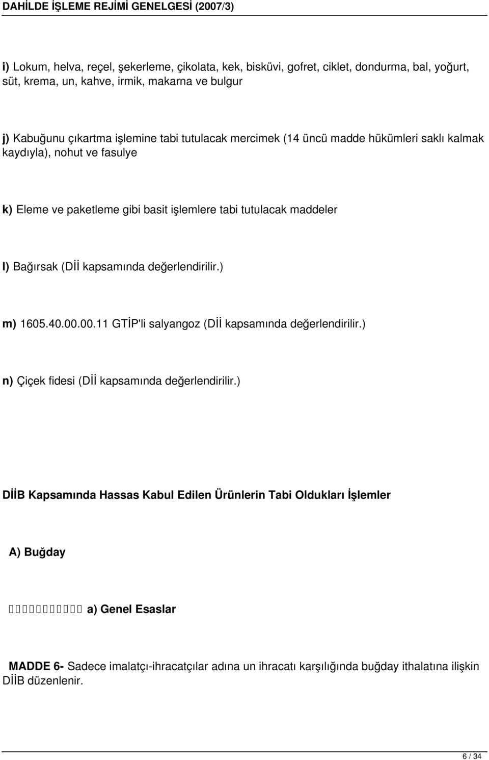 kapsamında değerlendirilir.) m) 105.40.00.00.11 GTİP'li salyangoz (Dİİ kapsamında değerlendirilir.) n) Çiçek fidesi (Dİİ kapsamında değerlendirilir.