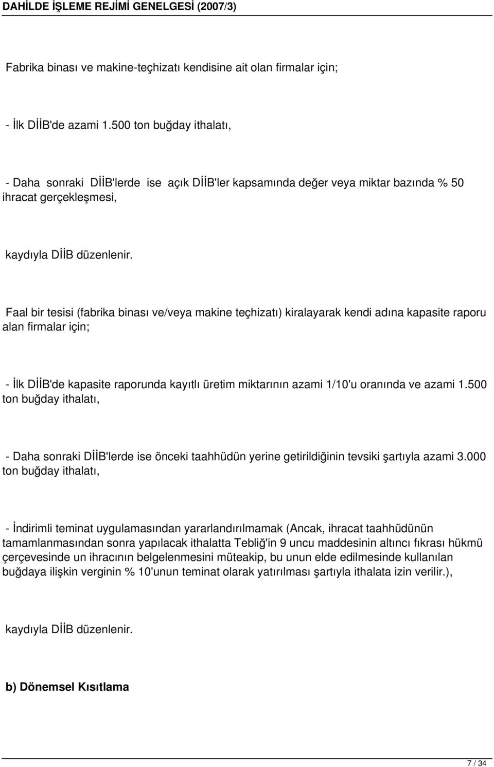 Faal bir tesisi (fabrika binası ve/veya makine teçhizatı) kiralayarak kendi adına kapasite raporu alan firmalar için; - İlk DİİB'de kapasite raporunda kayıtlı üretim miktarının azami 1/10'u oranında