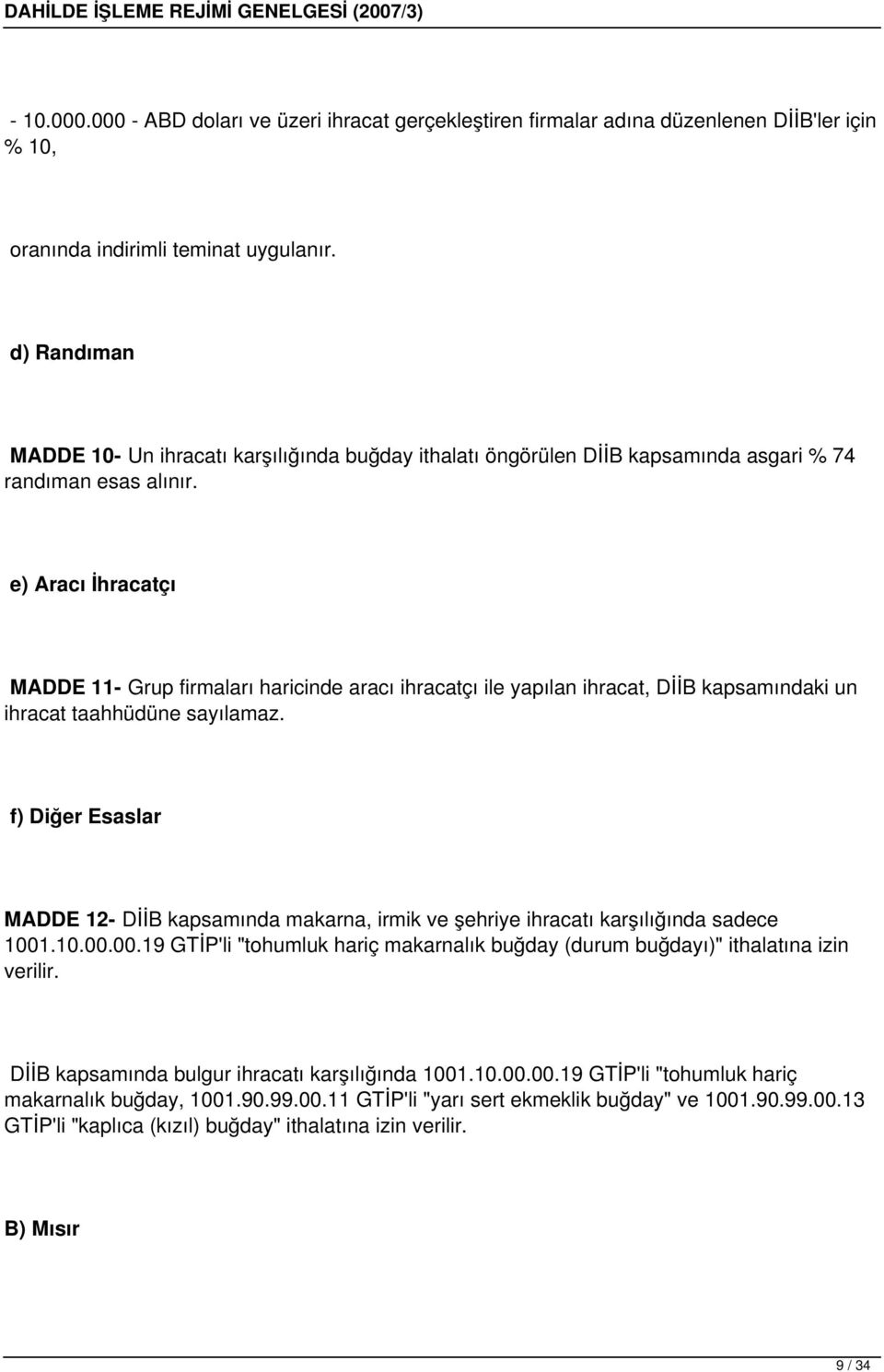 e) Aracı İhracatçı MADDE 11- Grup firmaları haricinde aracı ihracatçı ile yapılan ihracat, DİİB kapsamındaki un ihracat taahhüdüne sayılamaz.