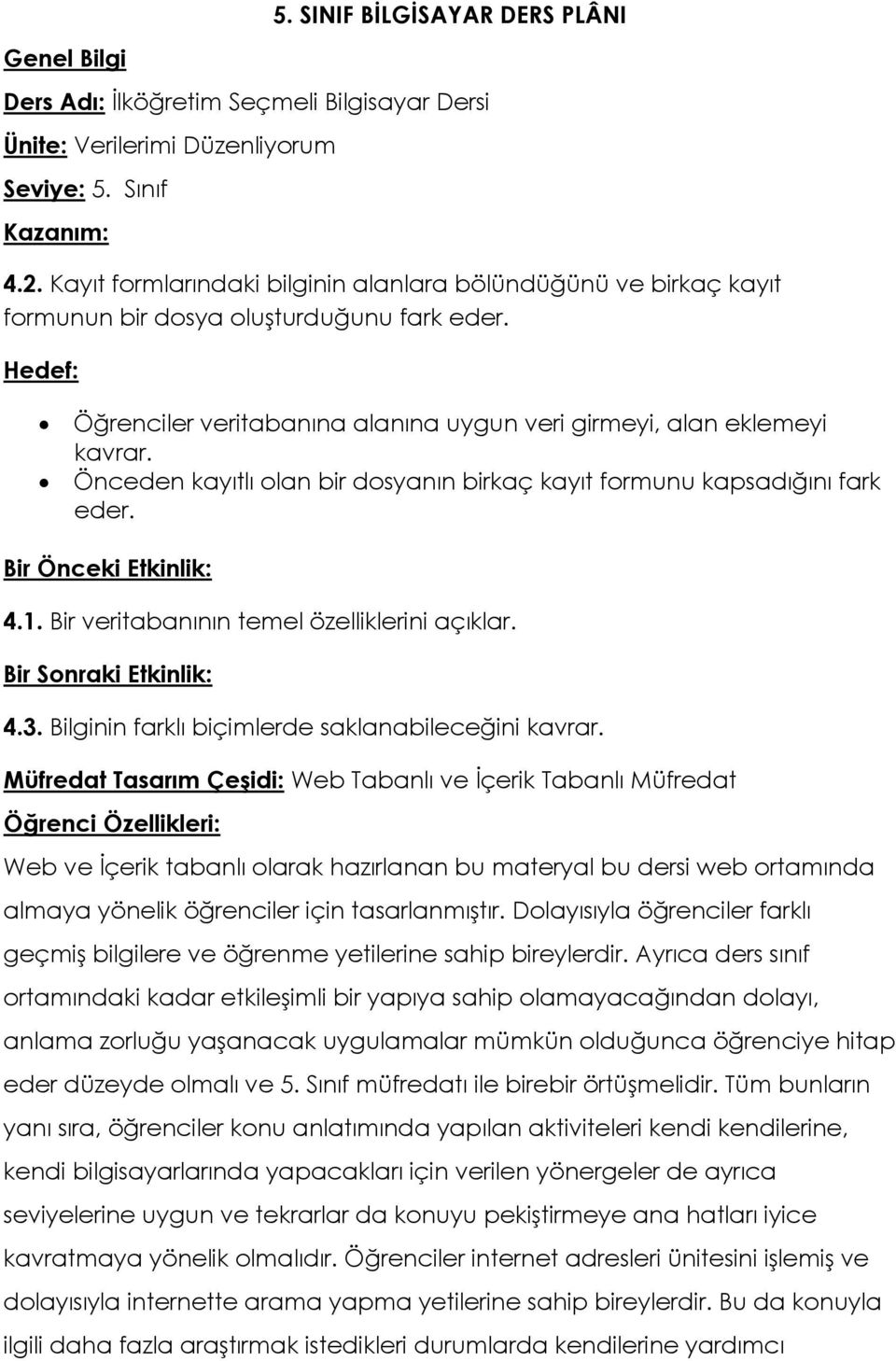 Önceden kayıtlı olan bir dosyanın birkaç kayıt formunu kapsadığını fark eder. Bir Önceki Etkinlik: 4.1. Bir veritabanının temel özelliklerini açıklar. Bir Sonraki Etkinlik: 4.3.