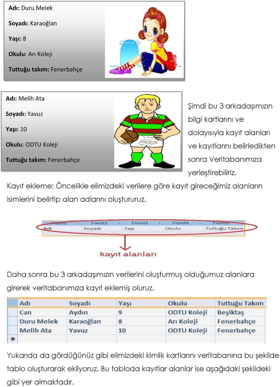 Kayıt ekleme: Öncelikle elimizdeki verilere göre kayıt gireceğimiz alanların isimlerini belirtip alan adlarını oluştururuz.