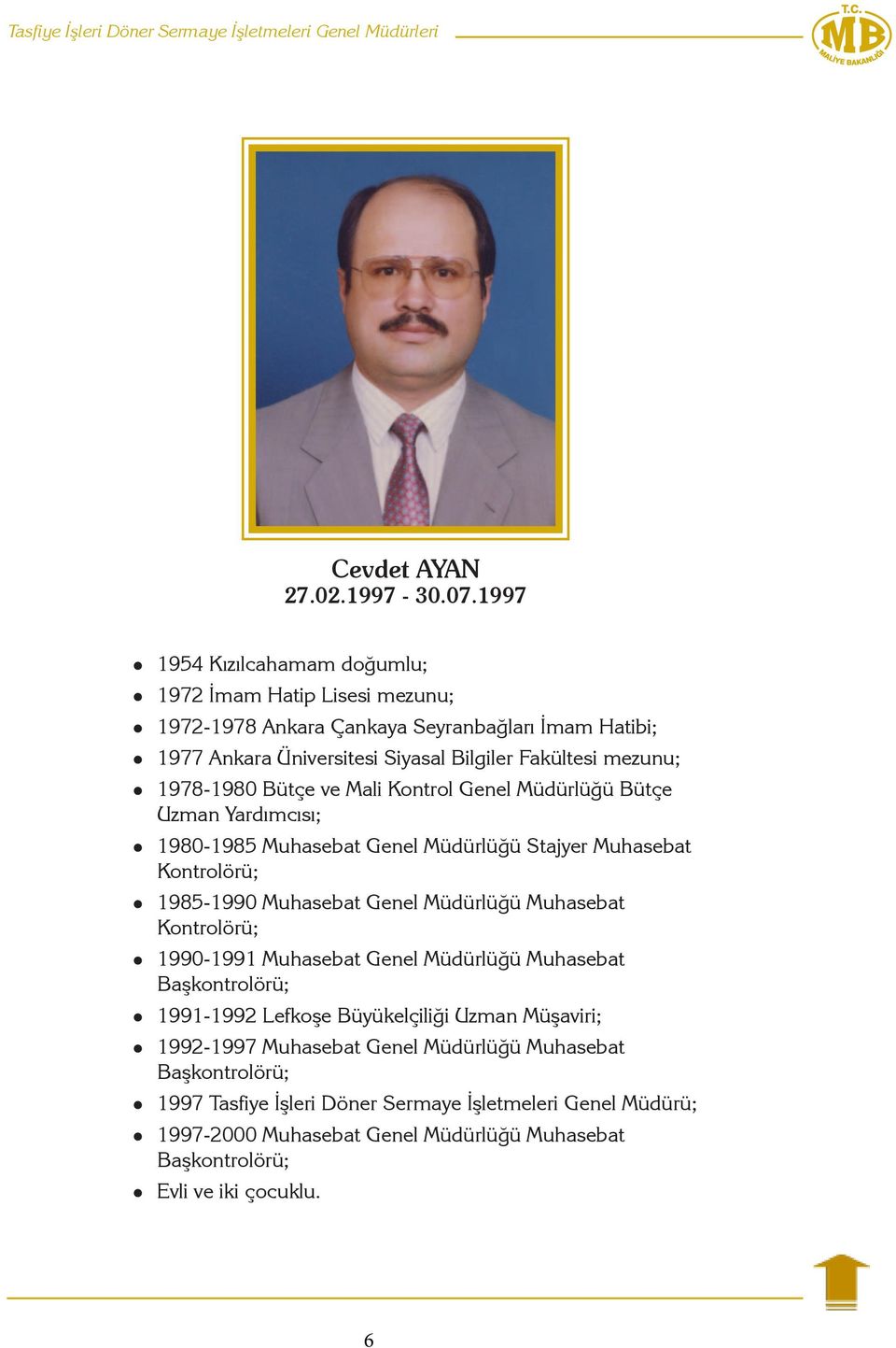 ve Mali Kontrol Genel Müdürlüğü Bütçe Uzman Yardımcısı; 1980-1985 Muhasebat Genel Müdürlüğü Stajyer Muhasebat Kontrolörü; 1985-1990 Muhasebat Genel Müdürlüğü Muhasebat Kontrolörü; 1990-1991