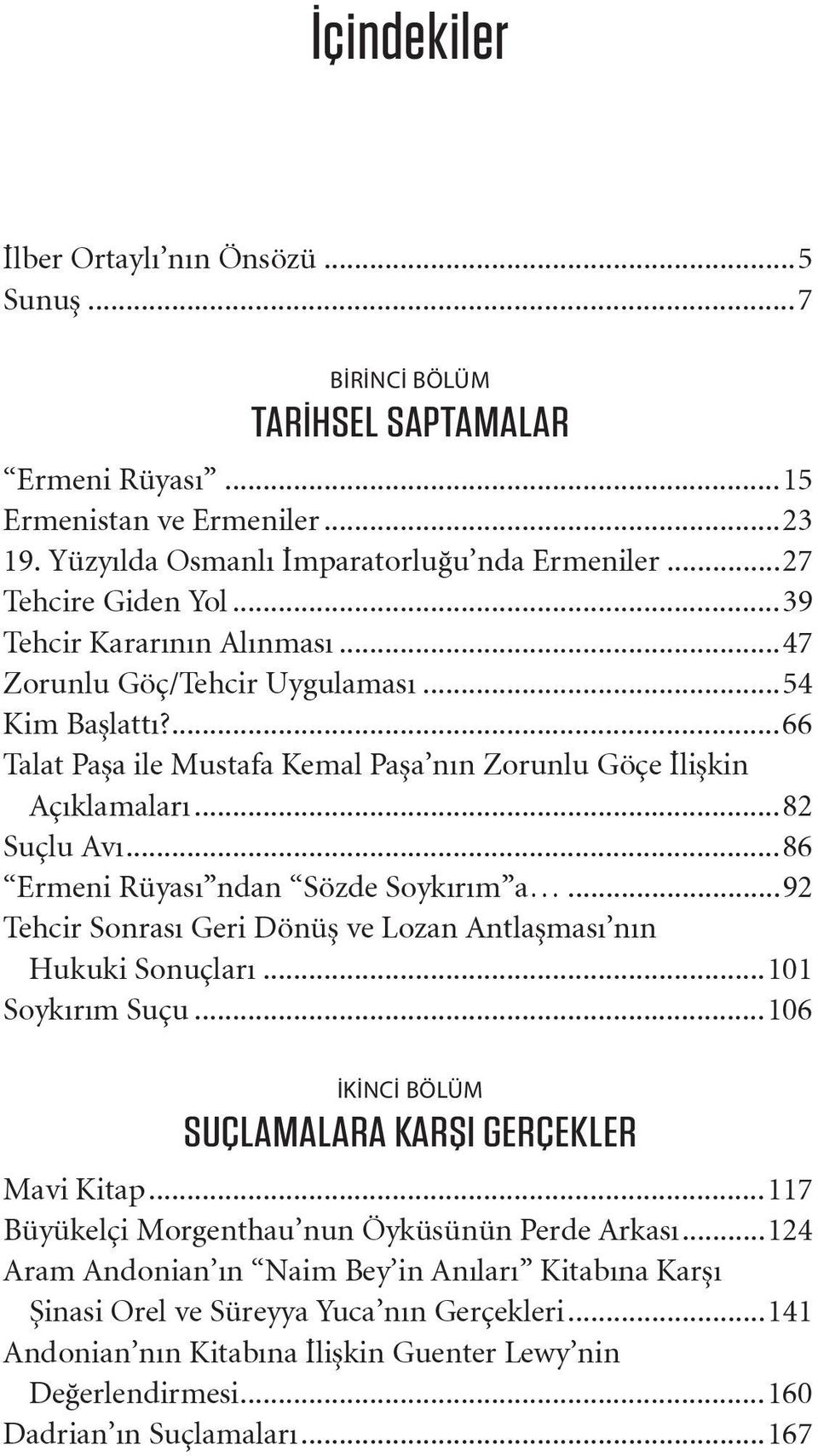 ..86 Ermeni Rüyası ndan Sözde Soykırım a...92 Tehcir Sonrası Geri Dönüş ve Lozan Antlaşması nın Hukuki Sonuçları...101 Soykırım Suçu...106 İKİNCİ BÖLÜM SUÇLAMALARA KARŞI GERÇEKLER Mavi Kitap.