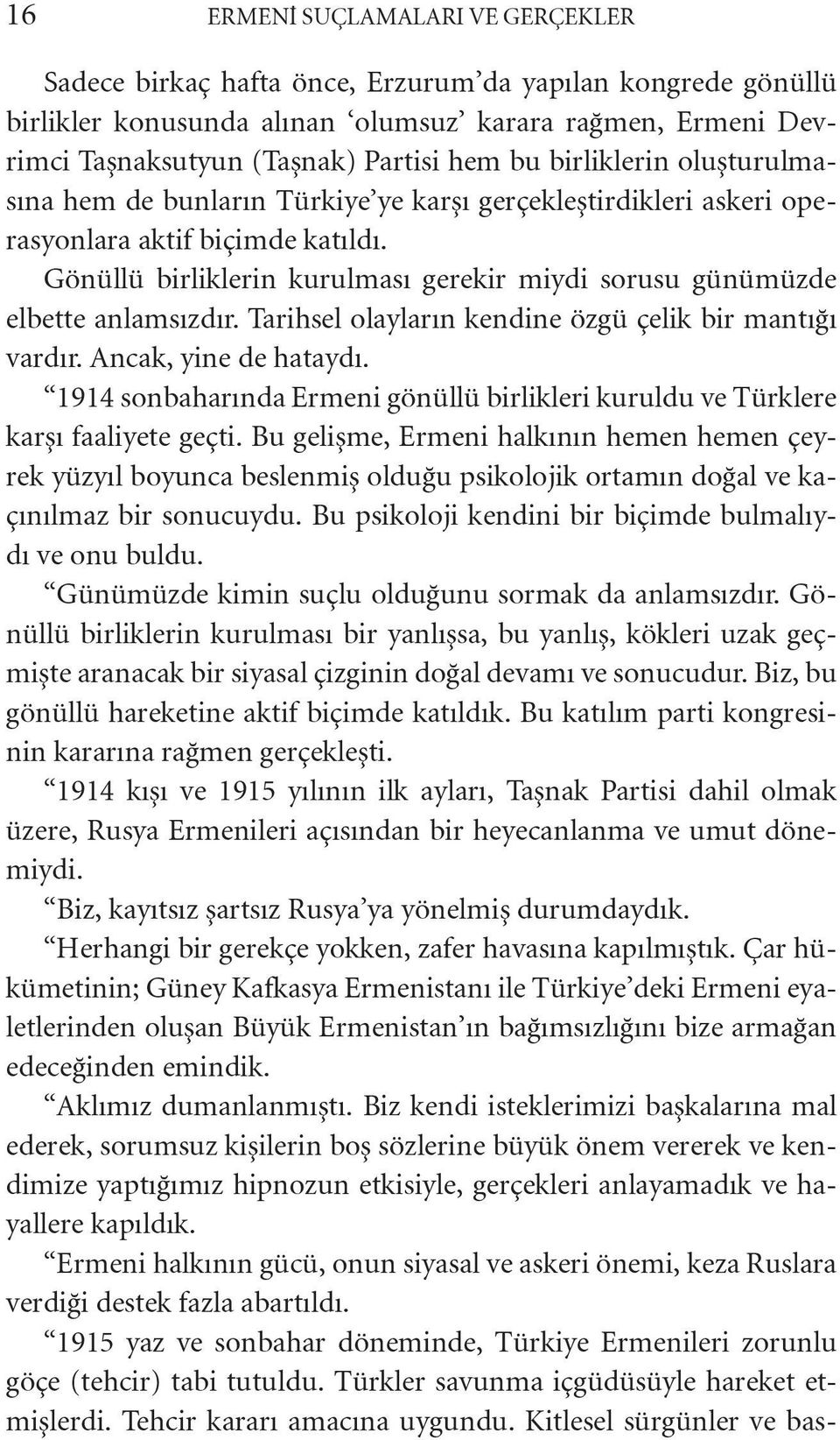 Gönüllü birliklerin kurulması gerekir miydi sorusu günümüzde elbette anlamsızdır. Tarihsel olayların kendine özgü çelik bir mantığı vardır. Ancak, yine de hataydı.