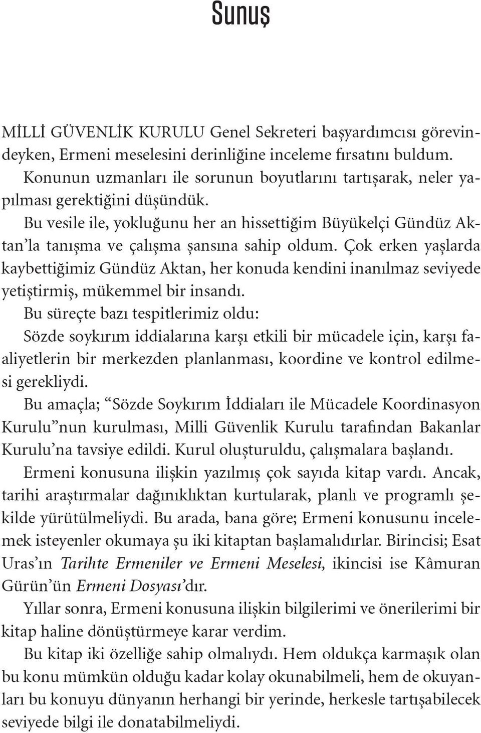 Bu vesile ile, yokluğunu her an hissettiğim Büyükelçi Gündüz Aktan la tanışma ve çalışma şansına sahip oldum.