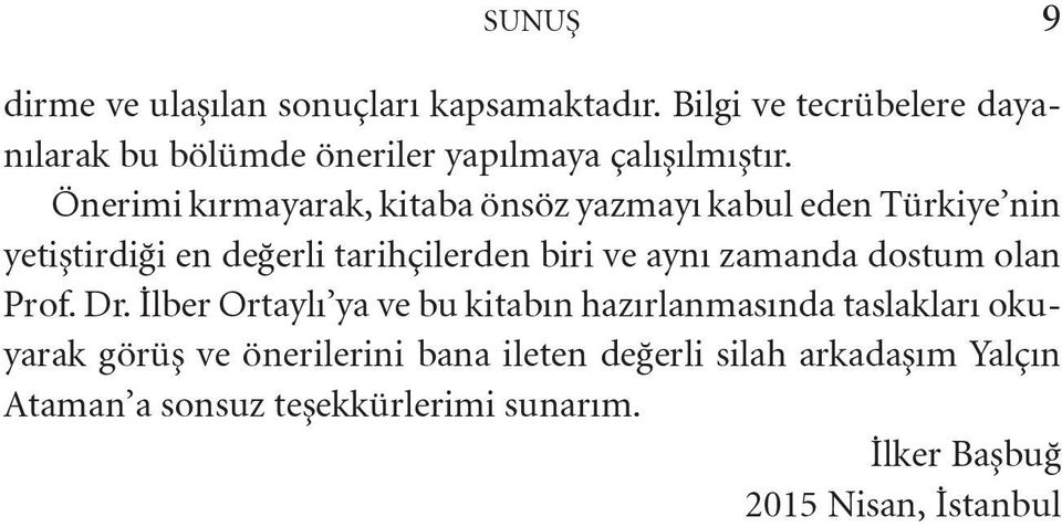 Önerimi kırmayarak, kitaba önsöz yazmayı kabul eden Tür kiye nin yetiştirdiği en değerli tarihçilerden biri ve aynı