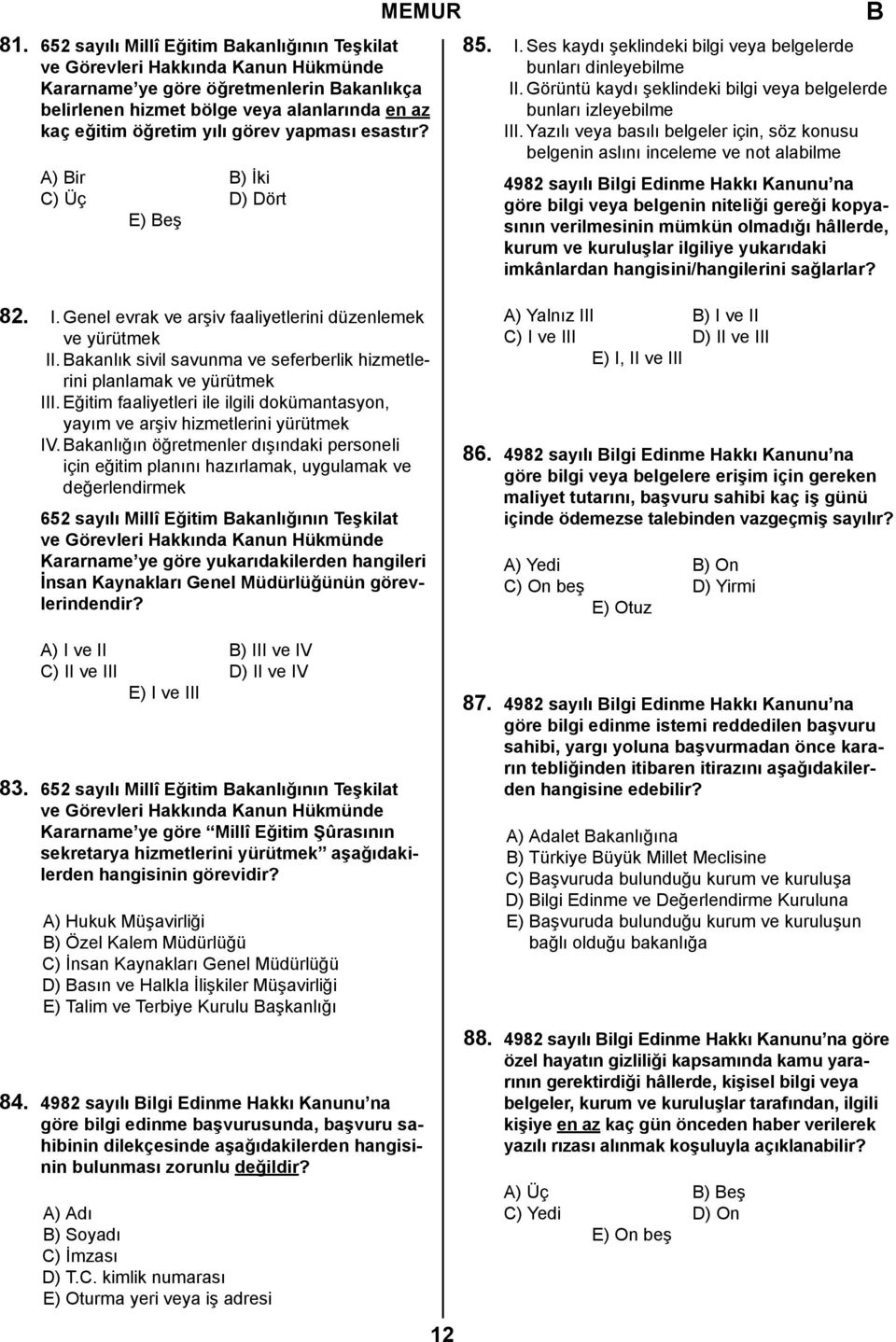 Yazılı veya basılı belgeler için, söz konusu belgenin aslını inceleme ve not alabilme 4982 sayılı ilgi Edinme Hakkı Kanunu na göre bilgi veya belgenin niteliği gereği kopyasının verilmesinin mümkün