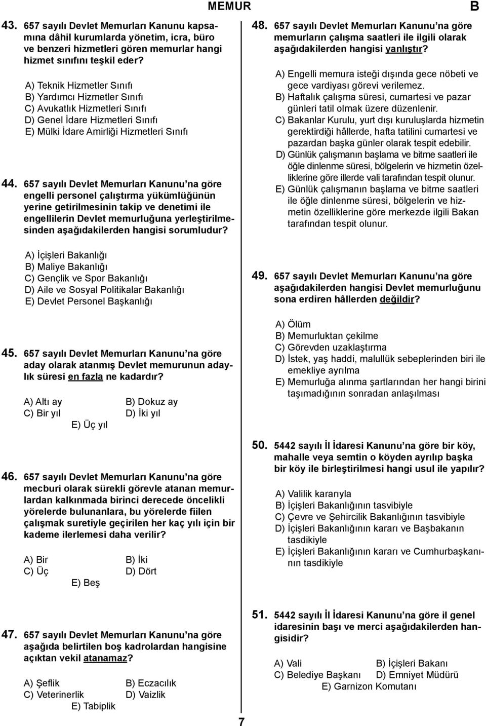 657 sayılı Devlet Memurları Kanunu na göre engelli personel çalıştırma yükümlüğünün yerine getirilmesinin takip ve denetimi ile engellilerin Devlet memurluğuna yerleştirilmesinden aşağıdakilerden