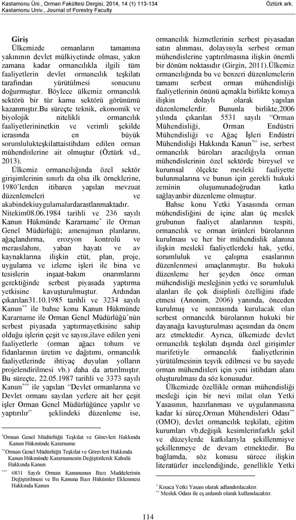 bu süreçte teknik, ekonomik ve biyolojik nitelikli ormancılık faaliyetlerininetkin ve verimli şekilde icrasında en büyük sorumlulukteşkilattaistihdam edilen orman mühendislerine ait olmuştur (Öztürk