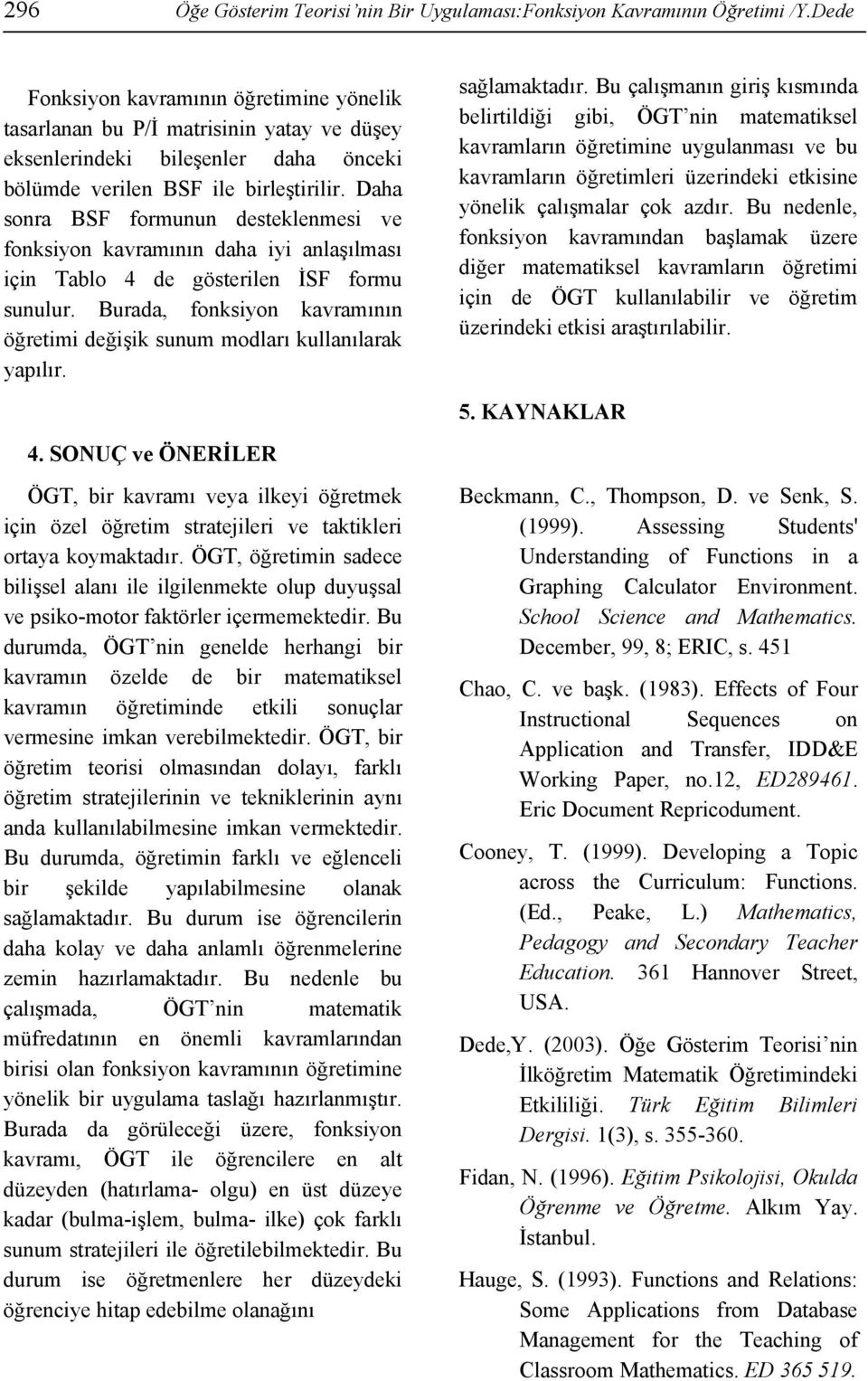 Daha sonra BSF formunun desteklenmesi ve fonksiyon kavramının daha iyi anlaşılması için Tablo 4 de gösterilen İSF formu sunulur.