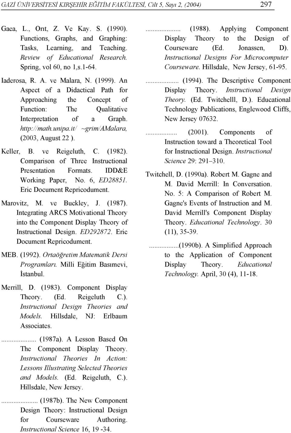 An Aspect of a Didactical Path for Approaching the Concept of Function: The Qualitative Interpretation of a Graph. http://math.unipa.it/ ~grim/amalara, (2003, August 22 ). Keller, B. ve Reigeluth, C.