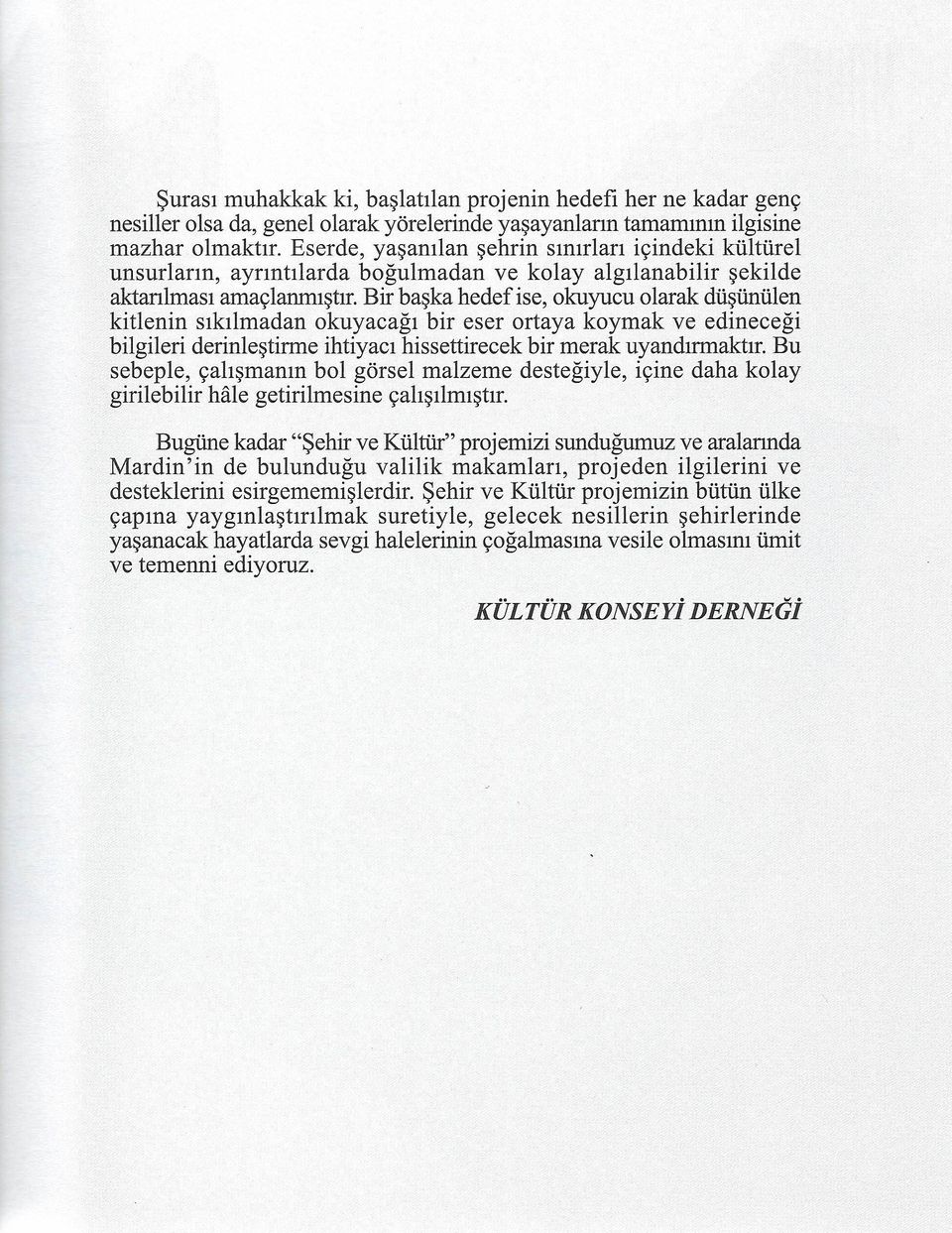 Bir başka hedef ise, okuyucu olarak düşünülen kitlenin sıkılmadan okuyacağı bir eser ortaya koymak ve edineceği bilgileri derinleştirme ihtiyacı hissettirecek bir merak uyandırmaktır.