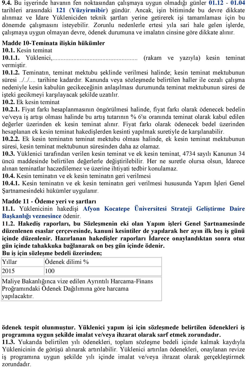 Zorunlu nedenlerle ertesi yıla sari hale gelen iģlerde, çalıģmaya uygun olmayan devre, ödenek durumuna ve imalatın cinsine göre dikkate alınır. Madde 10-Teminata iliģkin hükümler 10.1. Kesin teminat 10.