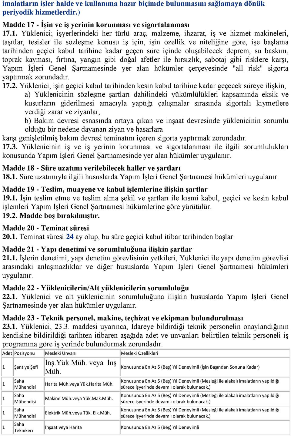 .1. Yüklenici; iģyerlerindeki her türlü araç, malzeme, ihzarat, iģ ve hizmet makineleri, taģıtlar, tesisler ile sözleģme konusu iģ için, iģin özellik ve niteliğine göre, iģe baģlama tarihinden geçici