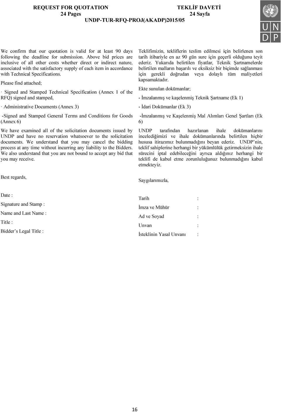 Please find attached; Signed and Stamped Technical Specification (Annex 1 of the RFQ) signed and stamped, Administrative Documents (Annex 3) -Signed and Stamped General Terms and Conditions for Goods